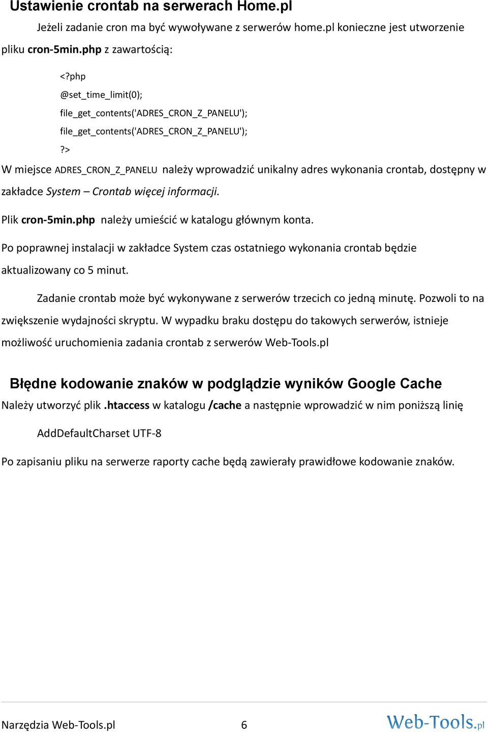 > W miejsce ADRES_CRON_Z_PANELU należy wprowadzić unikalny adres wykonania crontab, dostępny w zakładce System Crontab więcej informacji. Plik cron-5min.php należy umieścić w katalogu głównym konta.