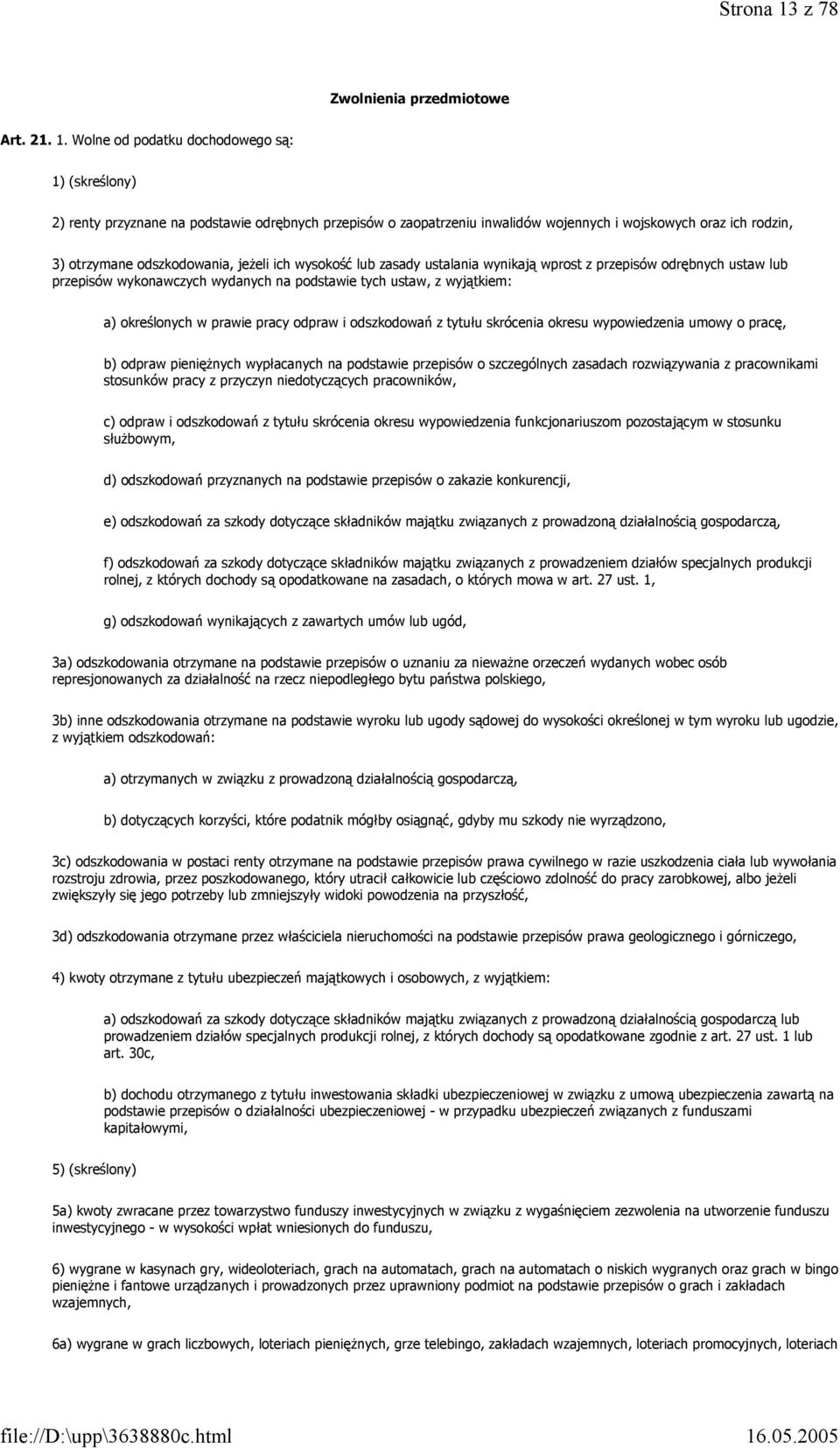 Wolne od podatku dochodowego są: 1) (skreślony) 2) renty przyznane na podstawie odrębnych przepisów o zaopatrzeniu inwalidów wojennych i wojskowych oraz ich rodzin, 3) otrzymane odszkodowania, jeżeli