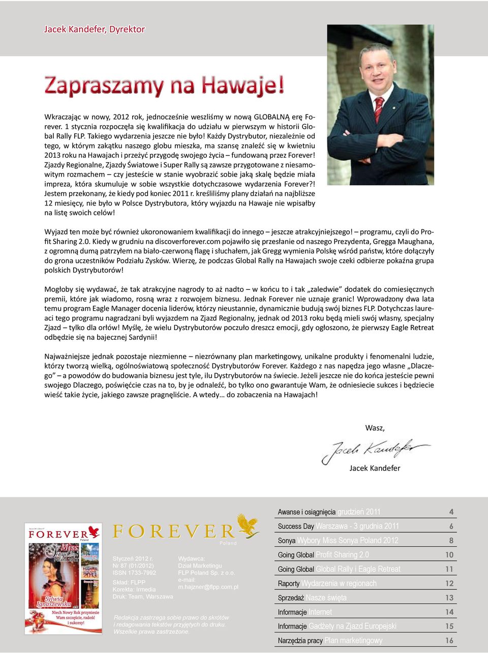 Każdy Dystrybutor, niezależnie od tego, w którym zakątku naszego globu mieszka, ma szansę znaleźć się w kwietniu 2013 roku na Hawajach i przeżyć przygodę swojego życia fundowaną przez Forever!