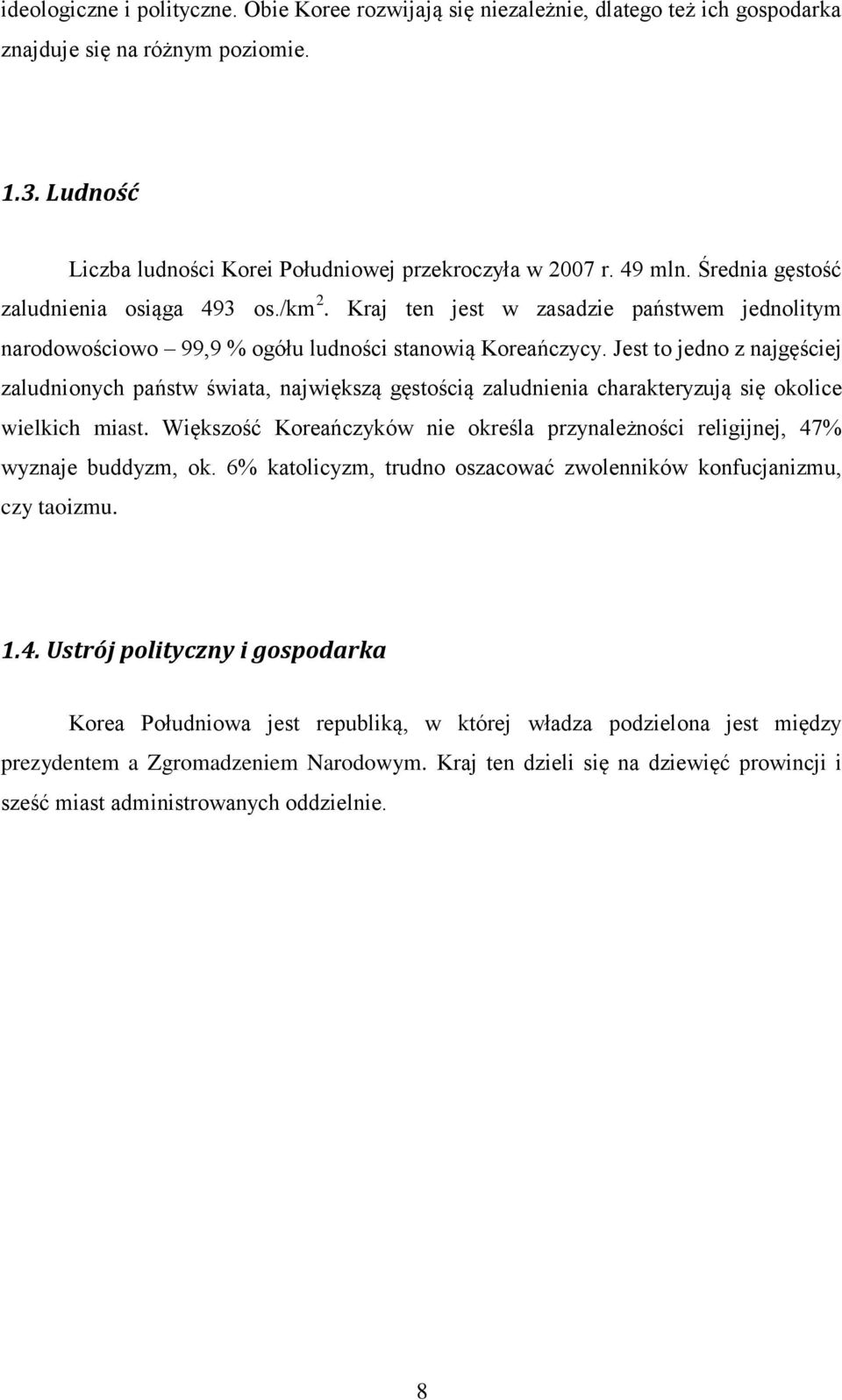 Jest to jedno z najgęściej zaludnionych państw świata, największą gęstością zaludnienia charakteryzują się okolice wielkich miast.