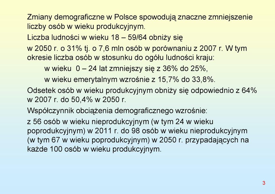 W tym okresie liczba osób w stosunku do ogółu ludności kraju: w wieku 0 24 lat zmniejszy się z 36% do 25%, w wieku emerytalnym wzrośnie z 15,7% do 33,8%.