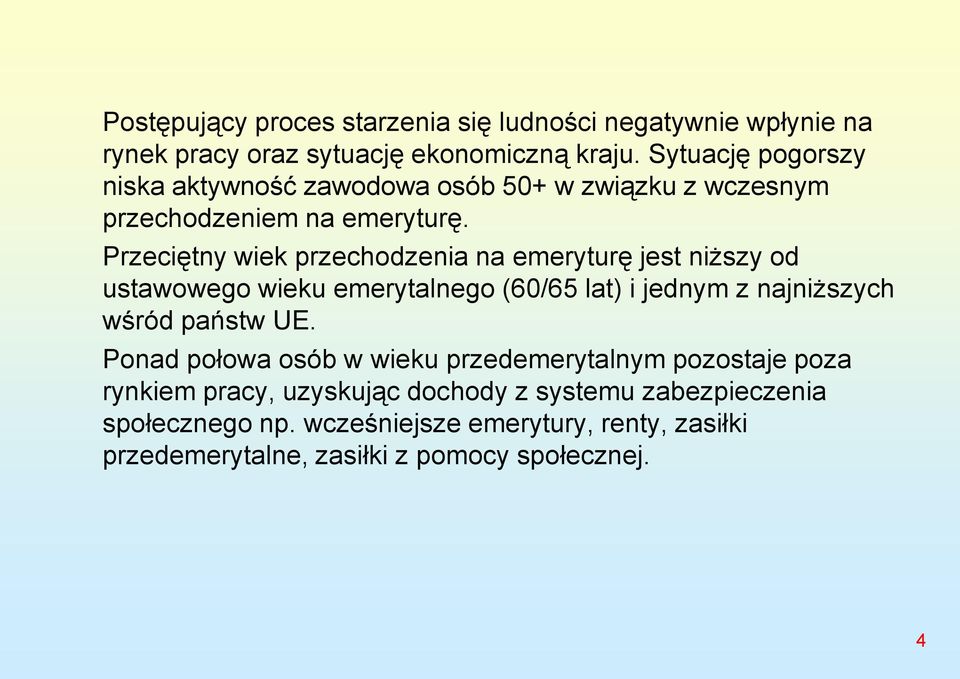 Przeciętny wiek przechodzenia na emeryturę jest niższy od ustawowego wieku emerytalnego (60/65 lat) i jednym z najniższych wśród państw UE.