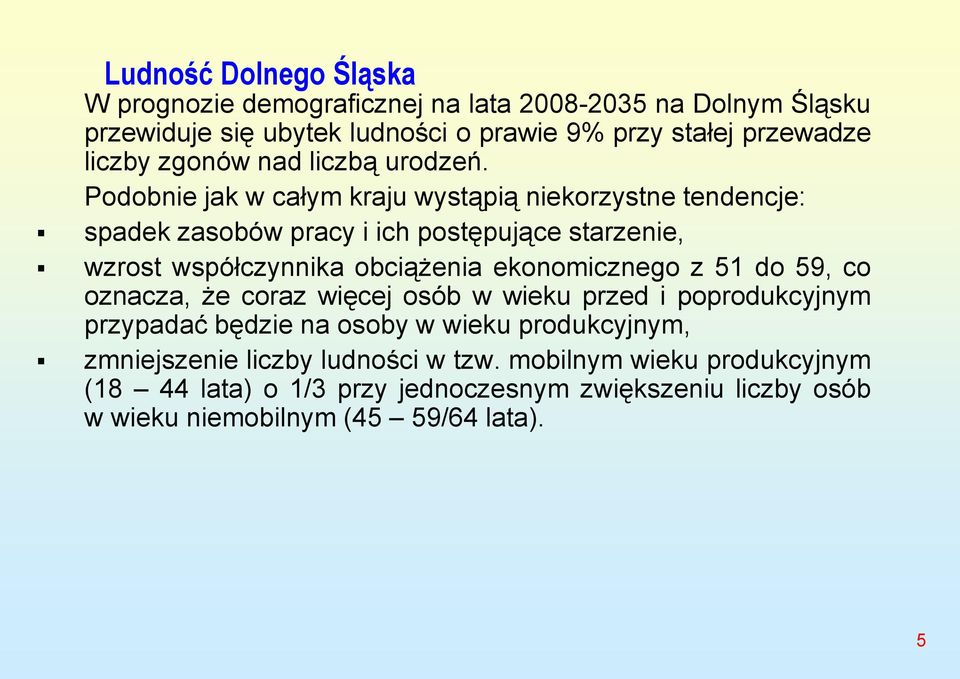 Podobnie jak w całym kraju wystąpią niekorzystne tendencje: spadek zasobów pracy i ich postępujące starzenie, wzrost współczynnika obciążenia ekonomicznego