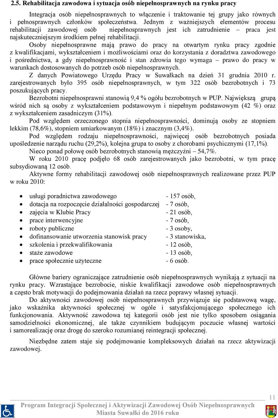 Osoby niepełnosprawne mają prawo do pracy na otwartym rynku pracy zgodnie z kwalifikacjami, wykształceniem i możliwościami oraz do korzystania z doradztwa zawodowego i pośrednictwa, a gdy