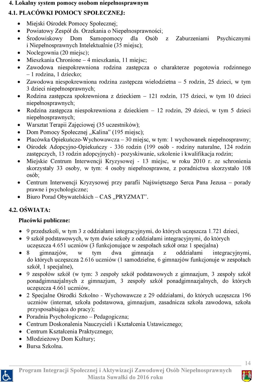 mieszkania, 11 miejsc; Zawodowa niespokrewniona rodzina zastępcza o charakterze pogotowia rodzinnego 1 rodzina, 1 dziecko; Zawodowa niespokrewniona rodzina zastępcza wielodzietna 5 rodzin, 25 dzieci,