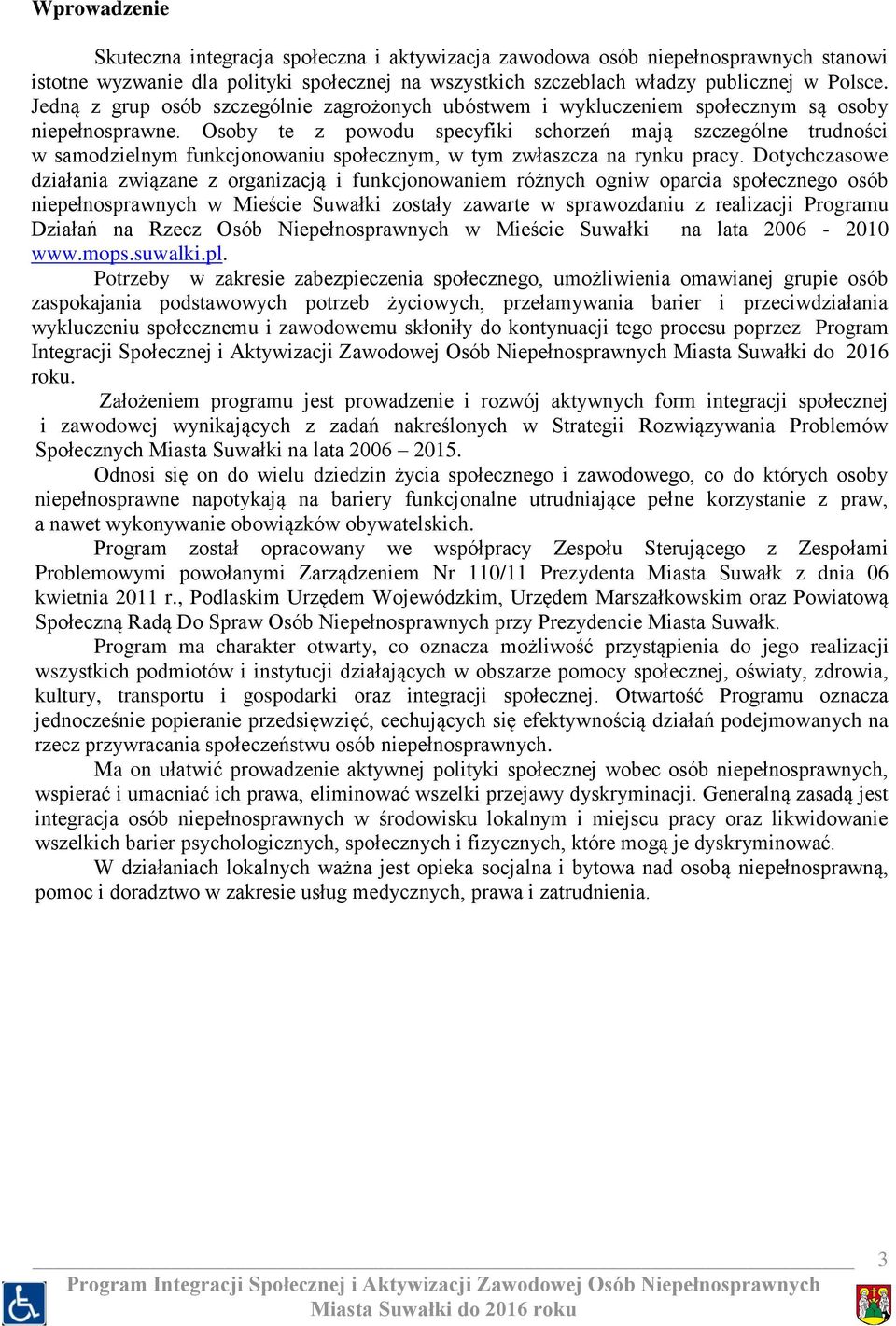 Osoby te z powodu specyfiki schorzeń mają szczególne trudności w samodzielnym funkcjonowaniu społecznym, w tym zwłaszcza na rynku pracy.