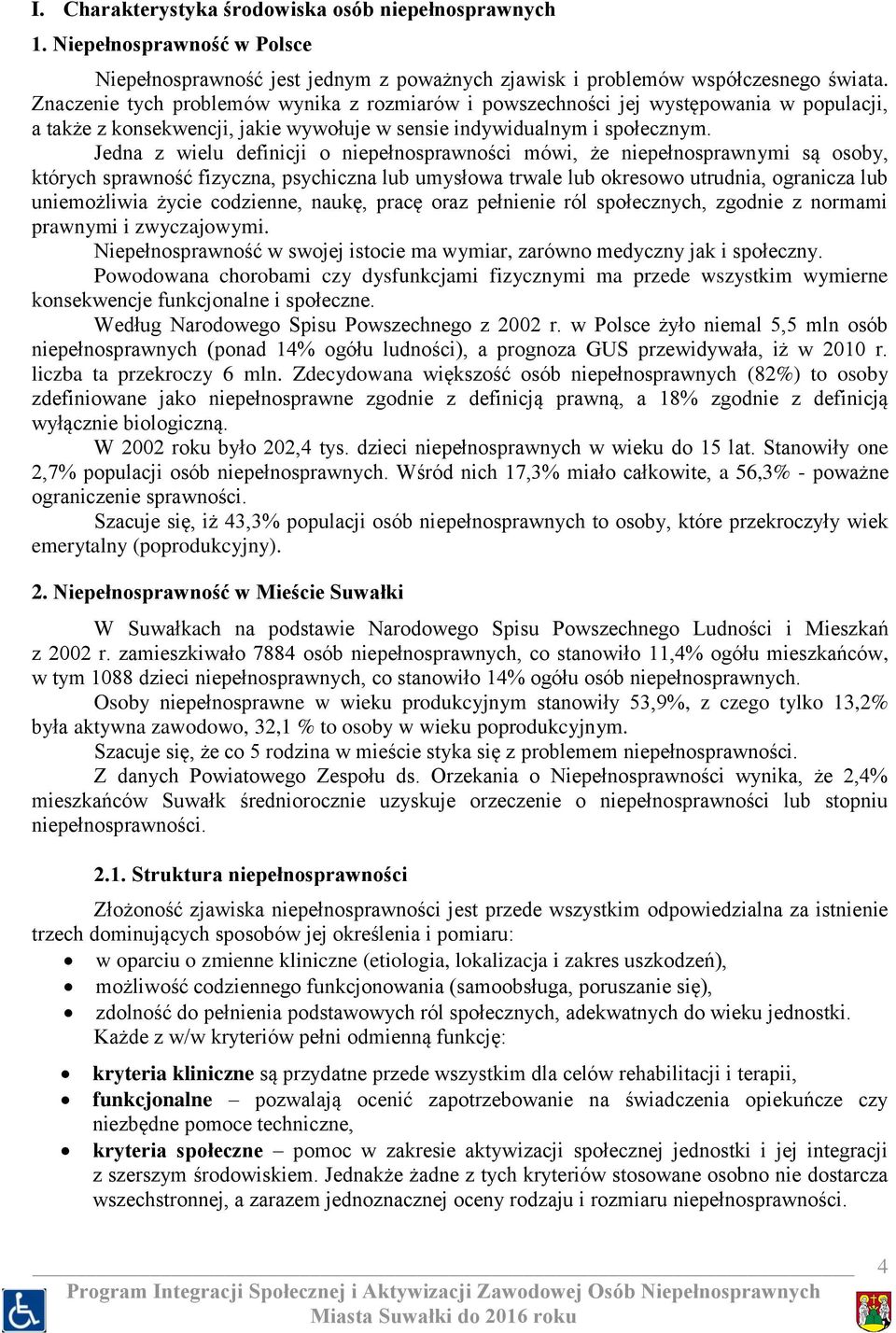 Jedna z wielu definicji o niepełnosprawności mówi, że niepełnosprawnymi są osoby, których sprawność fizyczna, psychiczna lub umysłowa trwale lub okresowo utrudnia, ogranicza lub uniemożliwia życie