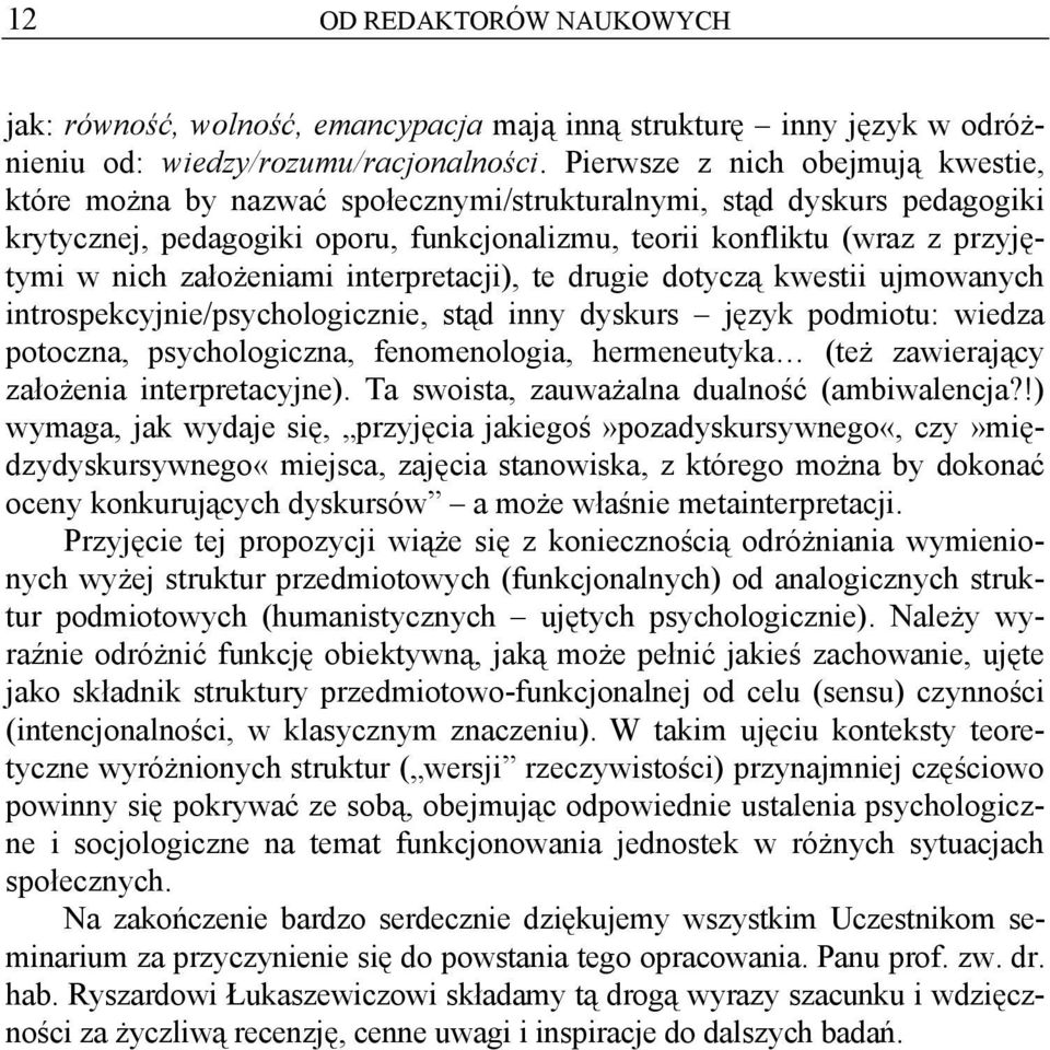 założeniami interpretacji), te drugie dotyczą kwestii ujmowanych introspekcyjnie/psychologicznie, stąd inny dyskurs język podmiotu: wiedza potoczna, psychologiczna, fenomenologia, hermeneutyka (też