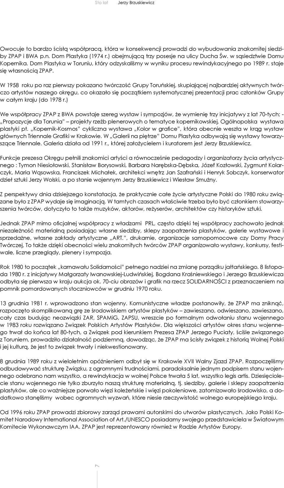 W 1958 roku po raz pierwszy pokazano twórczość Grupy Toruńskiej, skupiającej najbardziej aktywnych twórczo artystów naszego okręgu, co okazało się początkiem systematycznej prezentacji prac członków