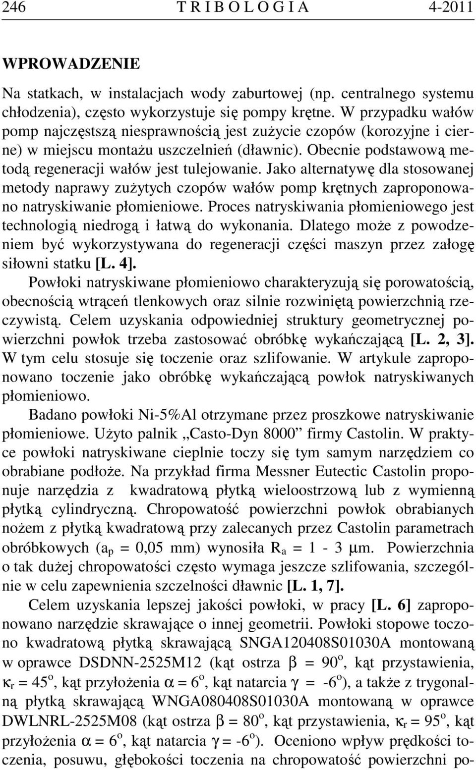 Jako alternatywę dla stosowanej metody naprawy zużytych czopów wałów pomp krętnych zaproponowano natryskiwanie płomieniowe.