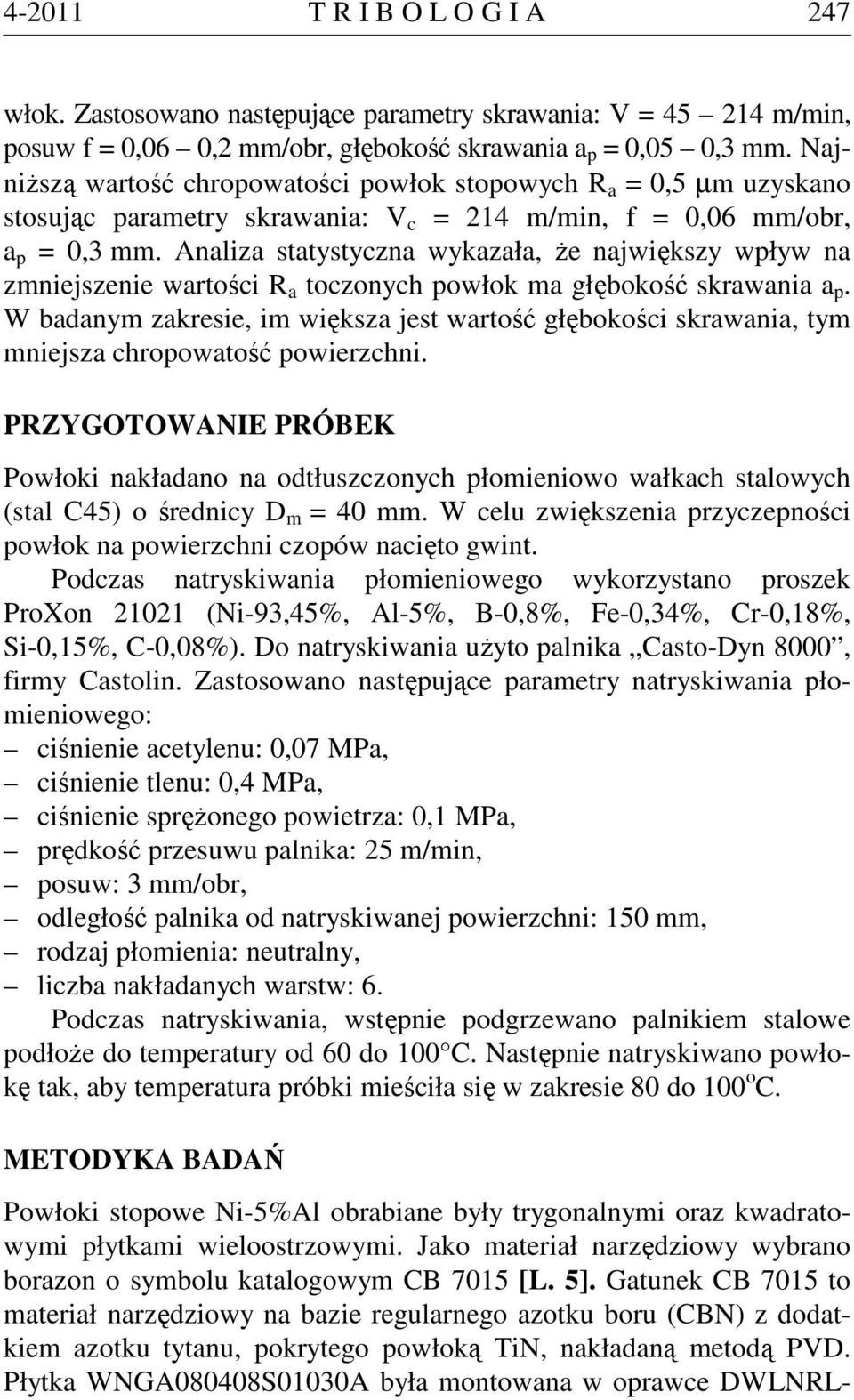 Analiza statystyczna wykazała, że największy wpływ na zmniejszenie wartości R a toczonych powłok ma głębokość skrawania a p.