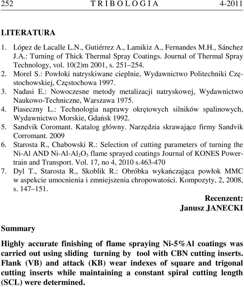 : Nowoczesne metody metalizacji natryskowej, Wydawnictwo Naukowo-Techniczne, Warszawa 1975. 4. Piaseczny L.: Technologia naprawy okrętowych silników spalinowych, Wydawnictwo Morskie, Gdańsk 1992. 5.