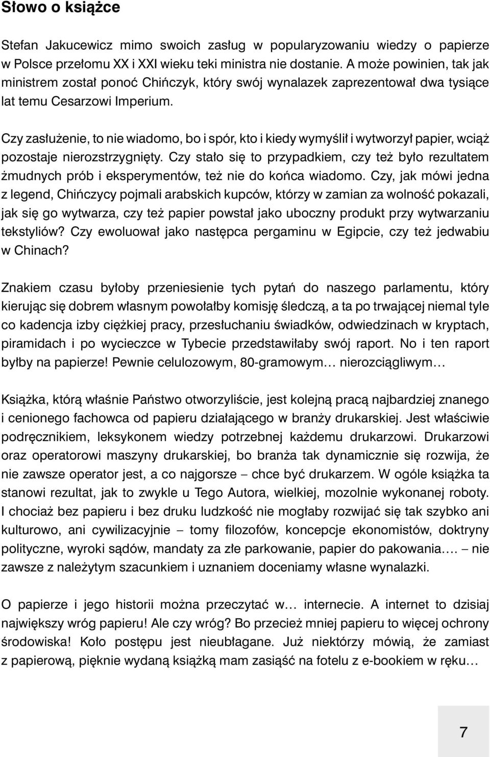 Czy zasłużenie, to nie wiadomo, bo i spór, kto i kiedy wymyślił i wytworzył papier, wciąż pozostaje nierozstrzygnięty.