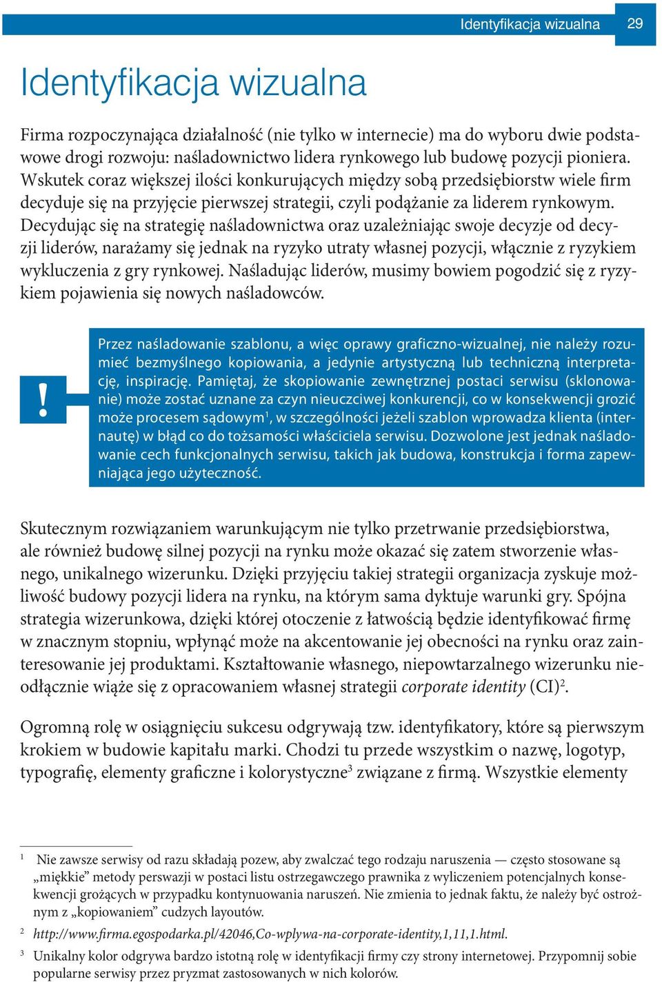 Decydując się na strategię naśladownictwa oraz uzależniając swoje decyzje od decyzji liderów, narażamy się jednak na ryzyko utraty własnej pozycji, włącznie z ryzykiem wykluczenia z gry rynkowej.