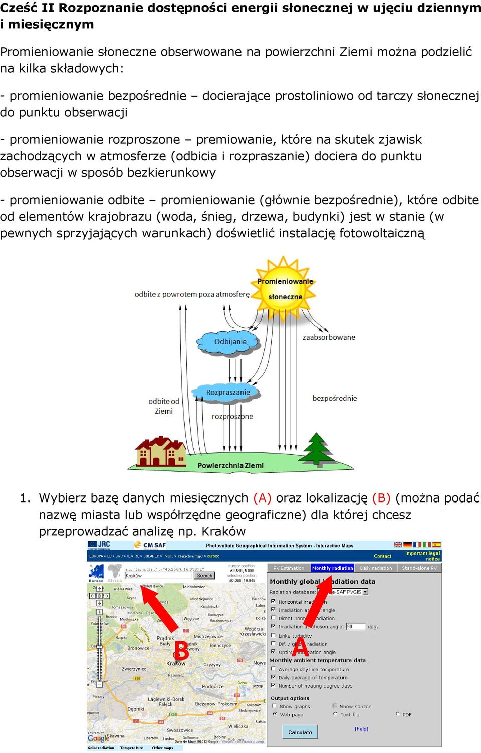 dociera do punktu obserwacji w sposób bezkierunkowy - promieniowanie odbite promieniowanie (głównie bezpośrednie), które odbite od elementów krajobrazu (woda, śnieg, drzewa, budynki) jest w stanie (w