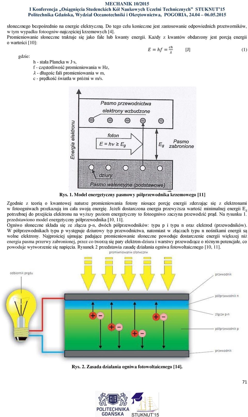 Każdy z kwantów obdarzony jest porcją energii o wartości [10]: E = hf = ch [J] (1) λ gdzie: h - stała Plancka w J s, f - częstotliwość promieniowania w Hz, λ - długośc fali promieniowania w m, c -