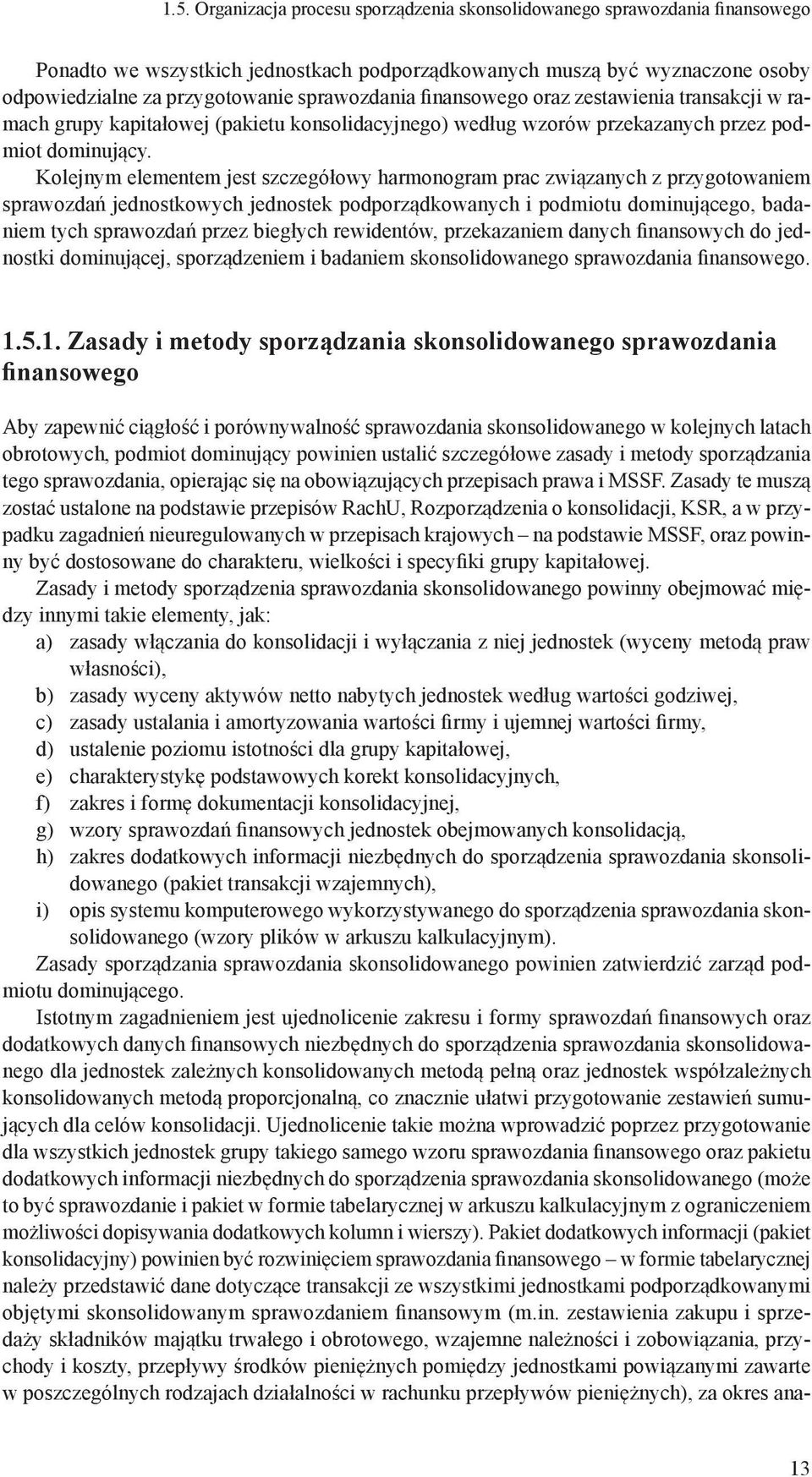 Kolejnym elementem jest szczegółowy harmonogram prac związanych z przygotowaniem sprawozdań jednostkowych jednostek podporządkowanych i podmiotu dominującego, badaniem tych sprawozdań przez biegłych