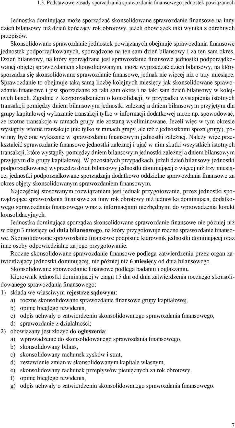 Skonsolidowane sprawozdanie jednostek powiązanych obejmuje sprawozdania finansowe jednostek podporządkowanych, sporządzone na ten sam dzień bilansowy i za ten sam okres.