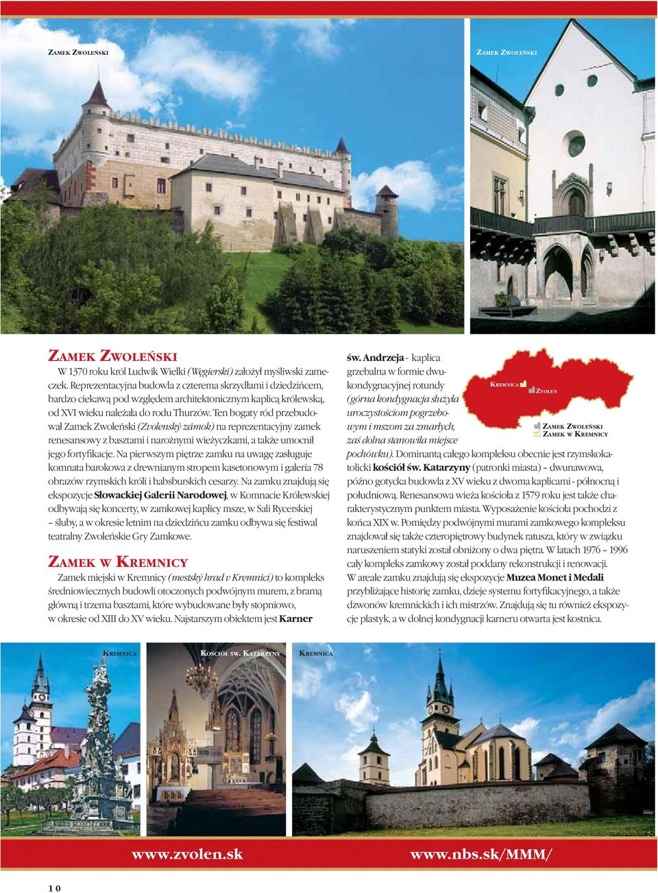 Ten bogaty ród przebudował Zamek Zwoleński (Zvolenský zámok) na reprezentacyjny zamek renesansowy z basztami i narożnymi wieżyczkami, a także umocnił jego fortyfikacje.