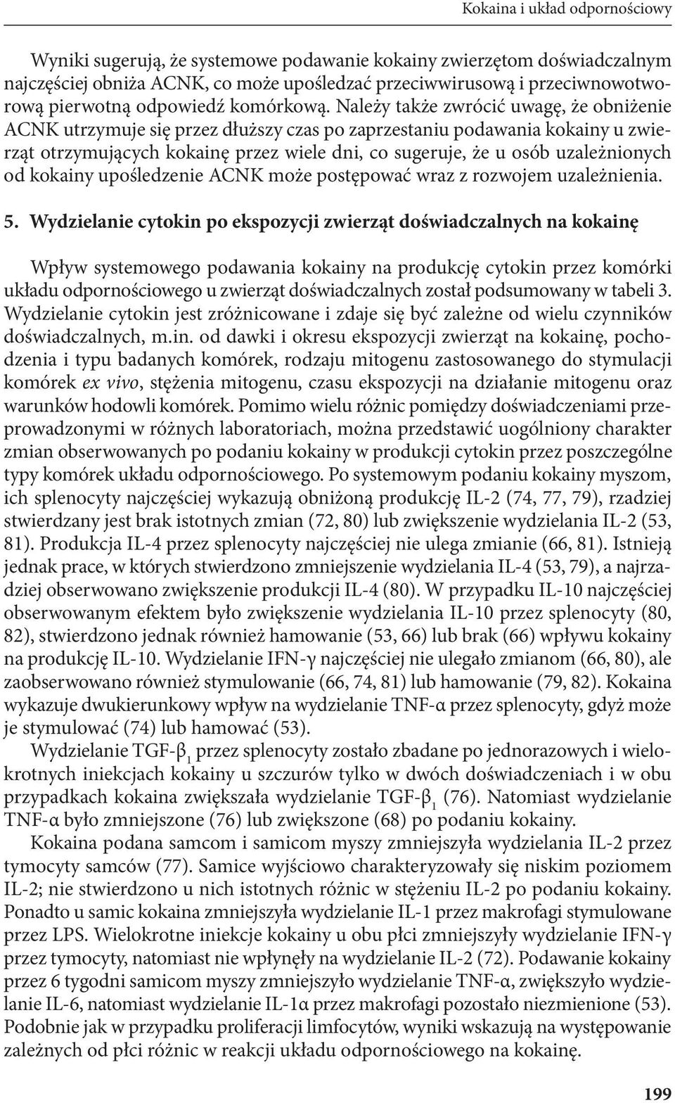 Należy także zwrócić uwagę, że obniżenie ACNK utrzymuje się przez dłuższy czas po zaprzestaniu podawania kokainy u zwierząt otrzymujących kokainę przez wiele dni, co sugeruje, że u osób uzależnionych