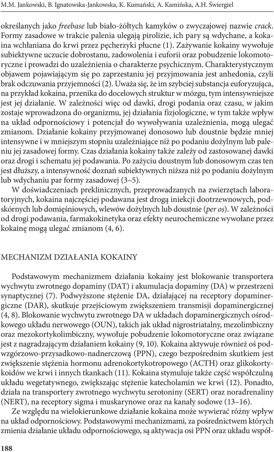 Zażywanie kokainy wywołuje subiektywne uczucie dobrostanu, zadowolenia i euforii oraz pobudzenie lokomotoryczne i prowadzi do uzależnienia o charakterze psychicznym.