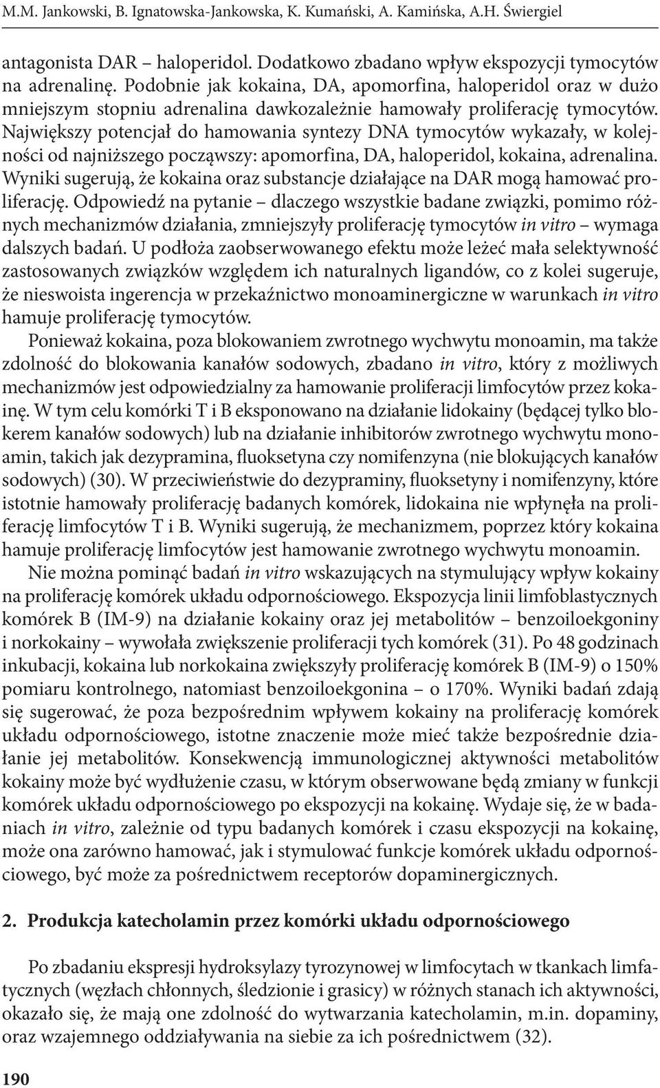 Największy potencjał do hamowania syntezy DNA tymocytów wykazały, w kolejności od najniższego począwszy: apomorfina, DA, haloperidol, kokaina, adrenalina.