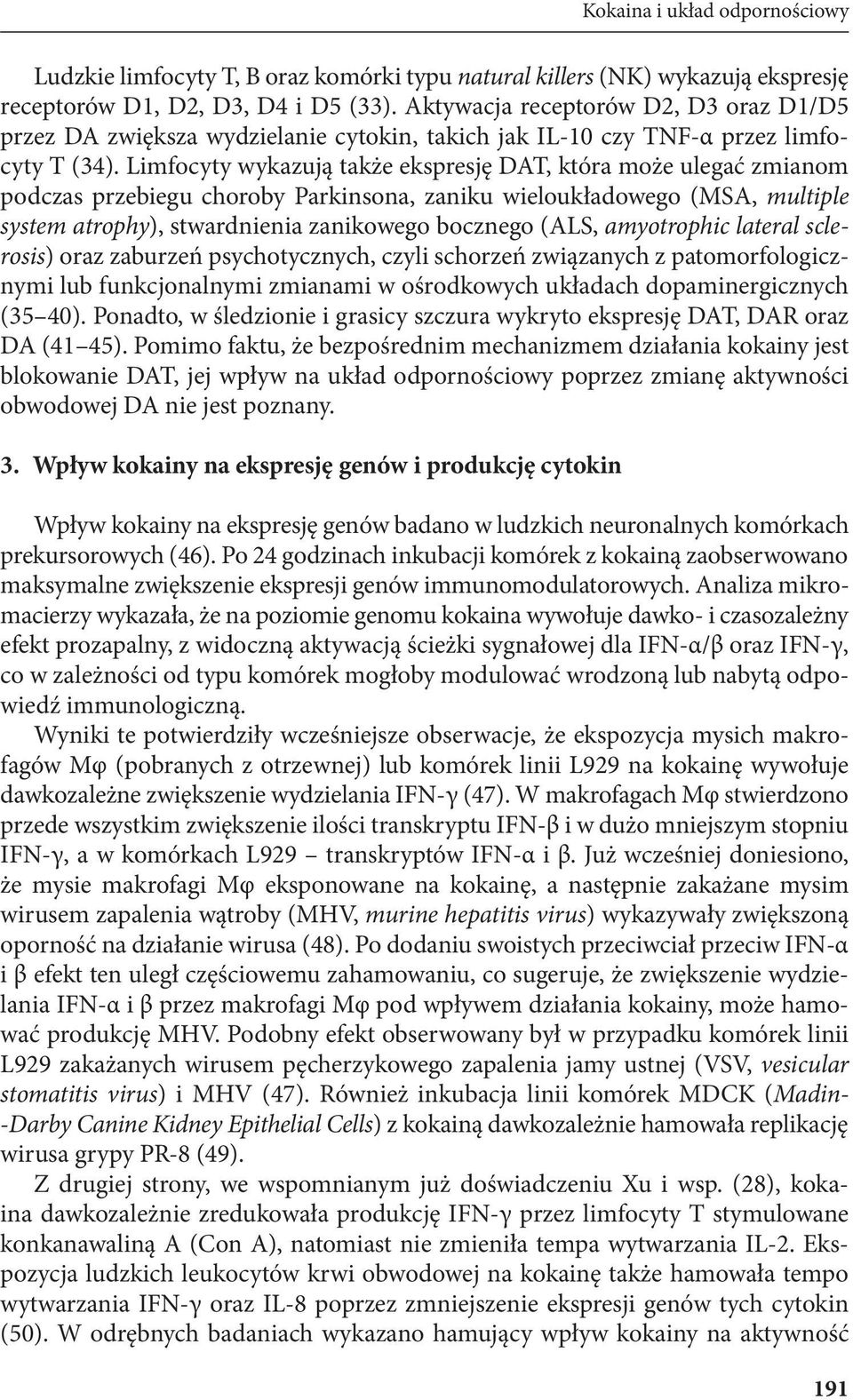 Limfocyty wykazują także ekspresję DAT, która może ulegać zmianom podczas przebiegu choroby Parkinsona, zaniku wieloukładowego (MSA, multiple system atrophy), stwardnienia zanikowego bocznego (ALS,