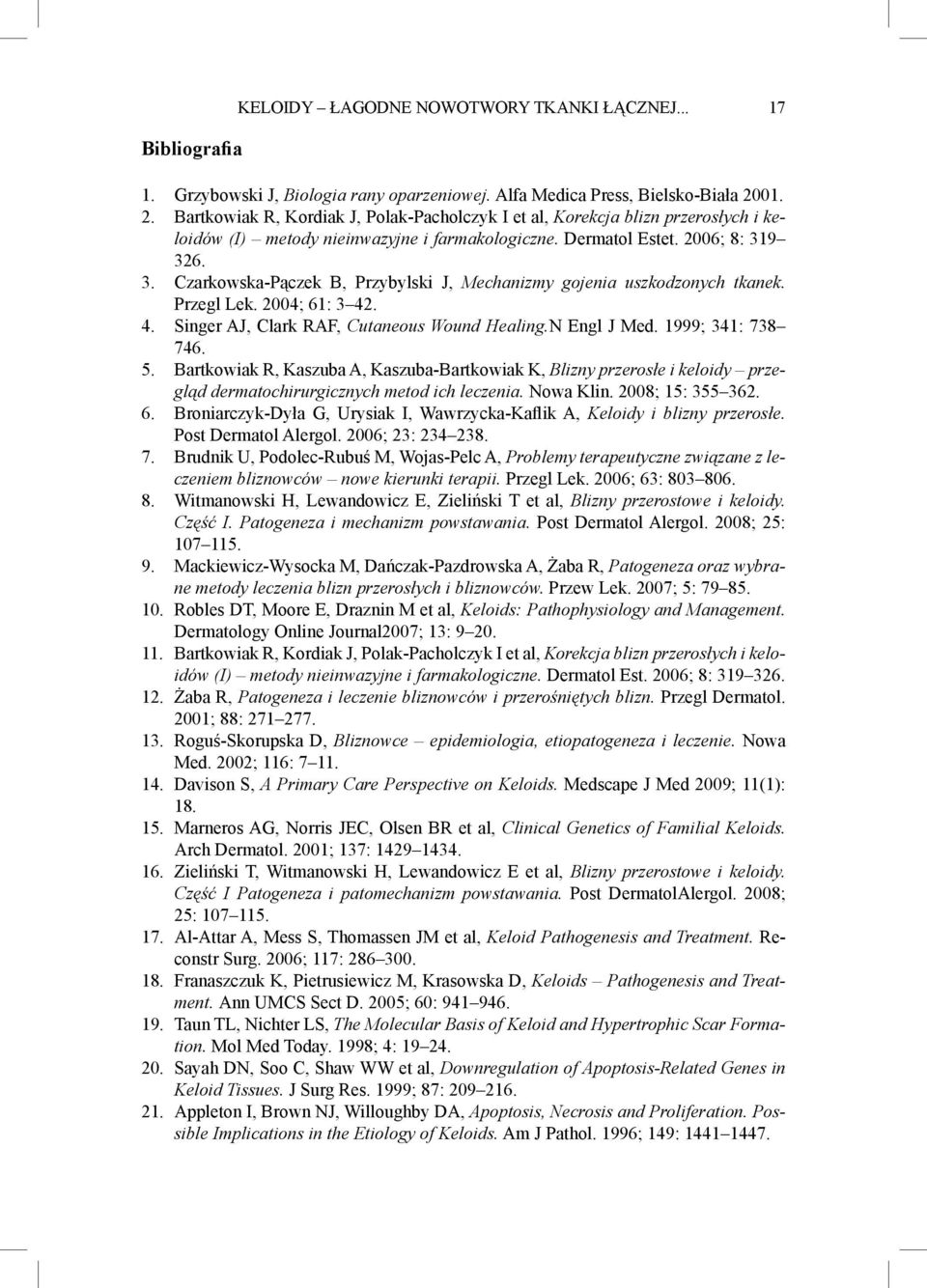 9 326. 3. Czarkowska-Pączek B, Przybylski J, Mechanizmy gojenia uszkodzonych tkanek. Przegl Lek. 2004; 61: 3 42. 4. Singer AJ, Clark RAF, Cutaneous Wound Healing.N Engl J Med. 1999; 341: 738 746. 5.