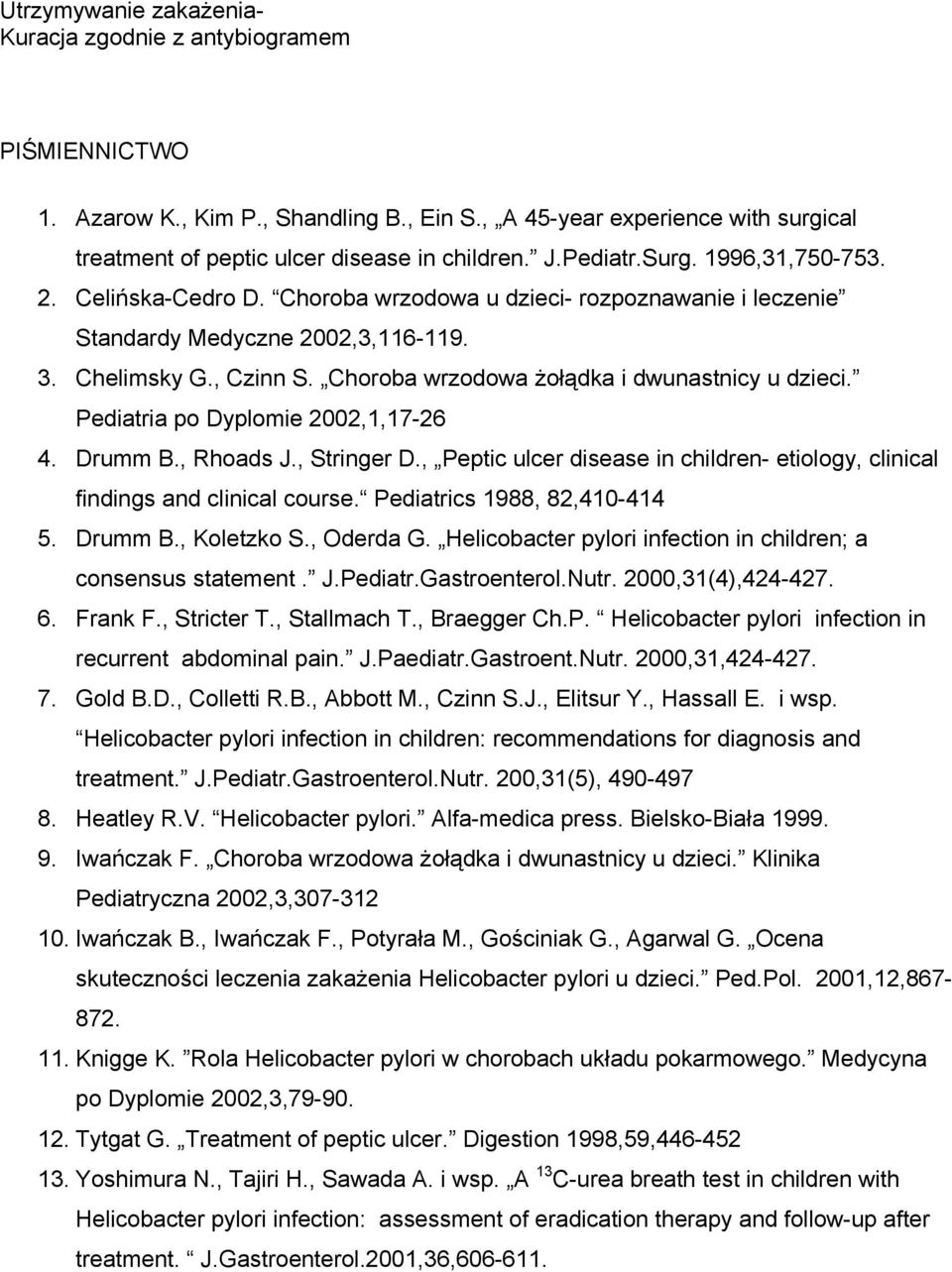 Choroba wrzodowa żołądka i dwunastnicy u dzieci. Pediatria po Dyplomie 2002,1,17-26 4. Drumm B., Rhoads J., Stringer D.