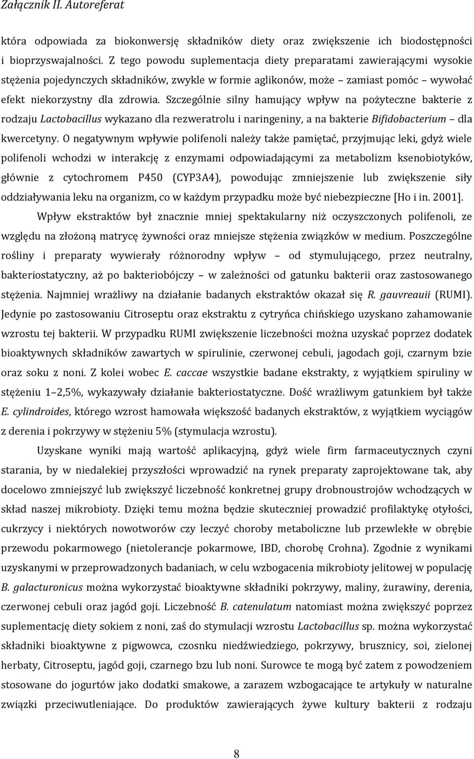 Szczególnie silny hamujący wpływ na pożyteczne bakterie z rodzaju Lactobacillus wykazano dla rezweratrolu i naringeniny, a na bakterie Bifidobacterium dla kwercetyny.