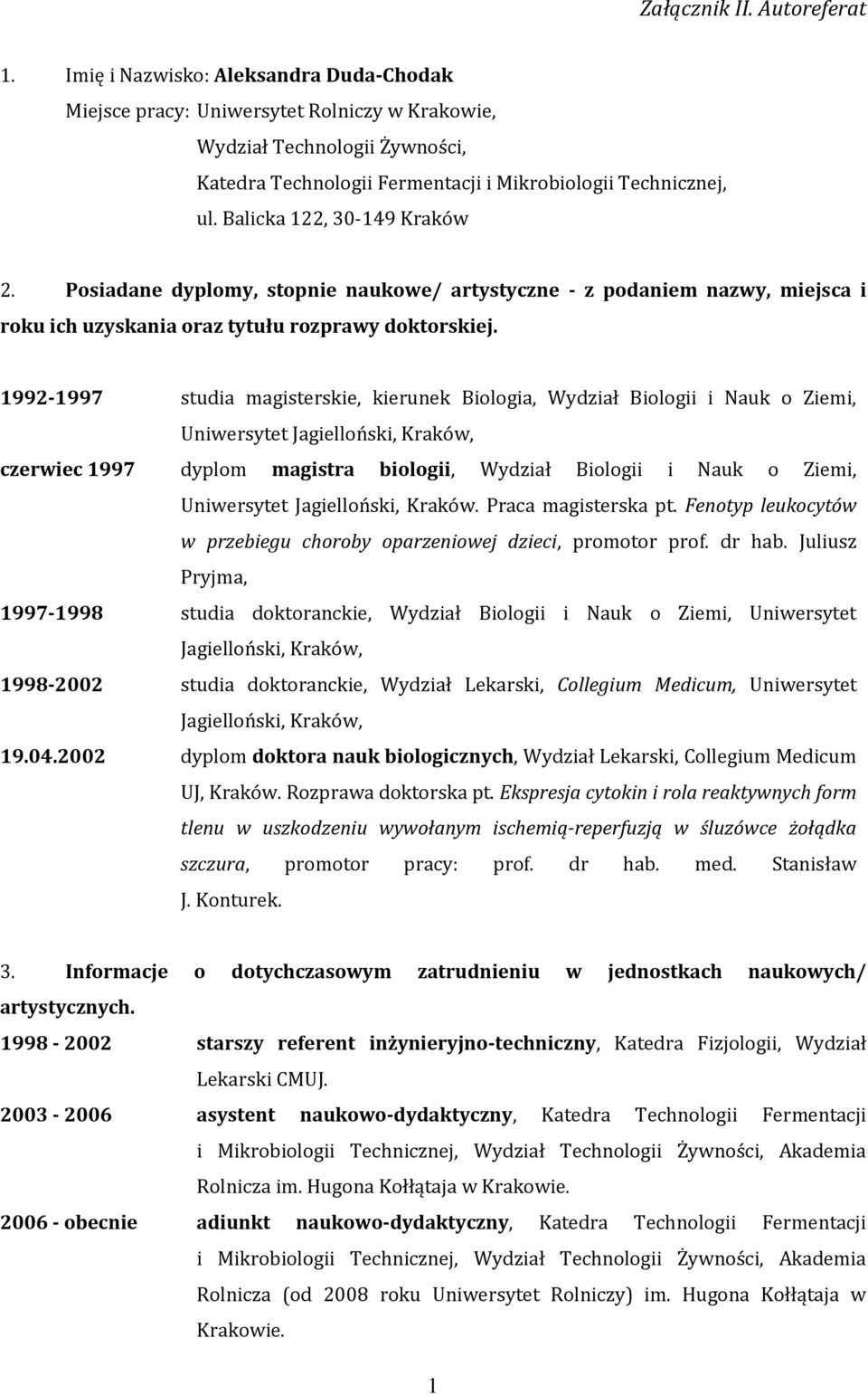 1992-1997 studia magisterskie, kierunek Biologia, Wydział Biologii i Nauk o Ziemi, Uniwersytet Jagielloński, Kraków, czerwiec 1997 dyplom magistra biologii, Wydział Biologii i Nauk o Ziemi,