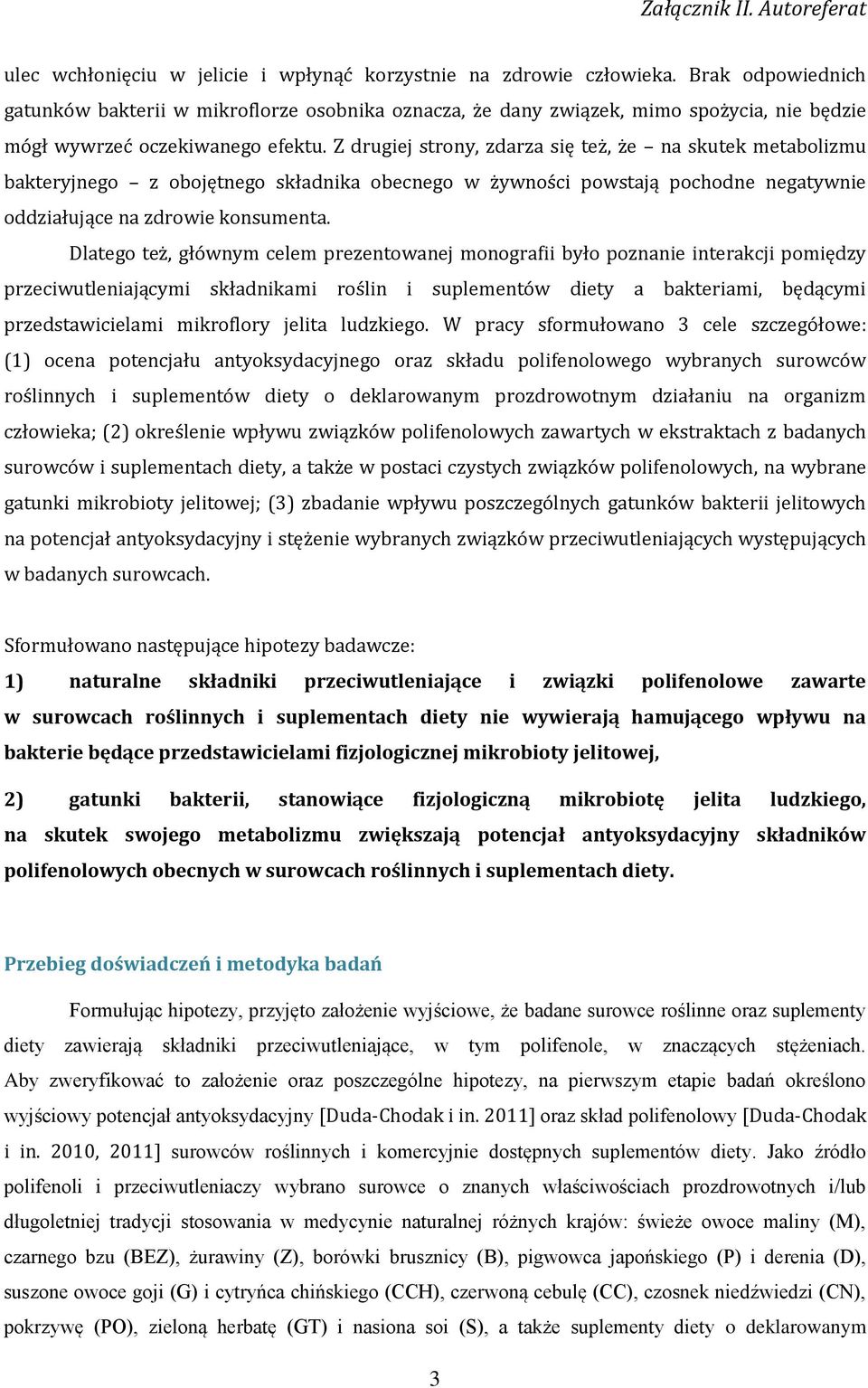 Z drugiej strony, zdarza się też, że na skutek metabolizmu bakteryjnego z obojętnego składnika obecnego w żywności powstają pochodne negatywnie oddziałujące na zdrowie konsumenta.