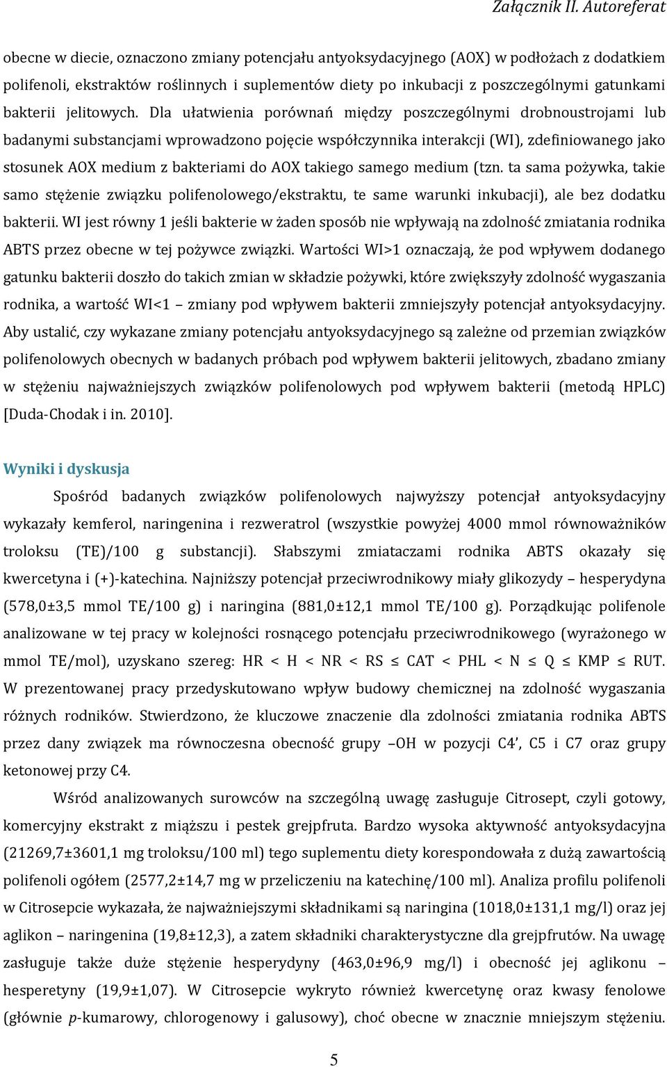 Dla ułatwienia porównań między poszczególnymi drobnoustrojami lub badanymi substancjami wprowadzono pojęcie współczynnika interakcji (WI), zdefiniowanego jako stosunek AOX medium z bakteriami do AOX