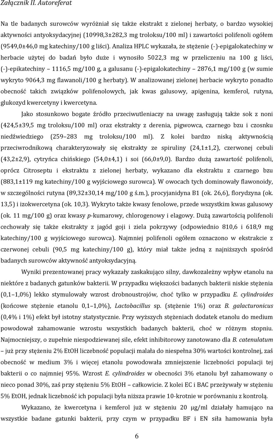 Analiza HPLC wykazała, że stężenie (-)-epigalokatechiny w herbacie użytej do badań było duże i wynosiło 5022,3 mg w przeliczeniu na 100 g liści, (-)-epikatechiny 1116,5 mg/100 g, a galusanu