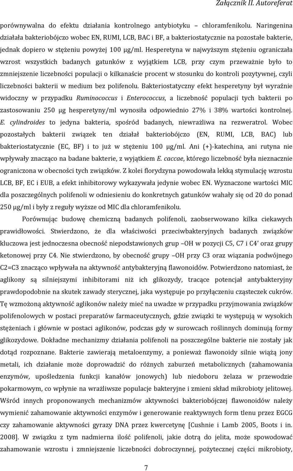 Hesperetyna w najwyższym stężeniu ograniczała wzrost wszystkich badanych gatunków z wyjątkiem LCB, przy czym przeważnie było to zmniejszenie liczebności populacji o kilkanaście procent w stosunku do