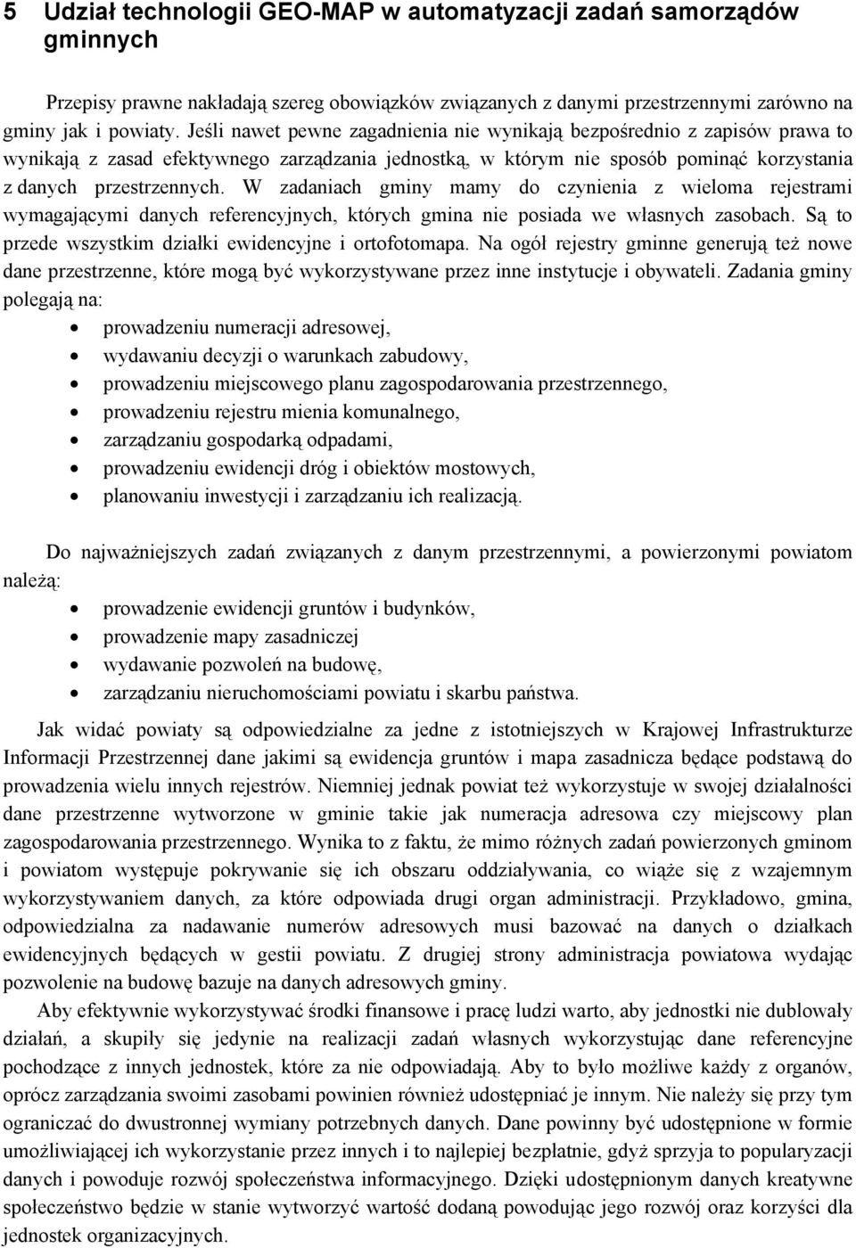 W zadaniach gminy mamy do czynienia z wieloma rejestrami wymagającymi danych referencyjnych, których gmina nie posiada we własnych zasobach. Są to przede wszystkim działki ewidencyjne i ortofotomapa.