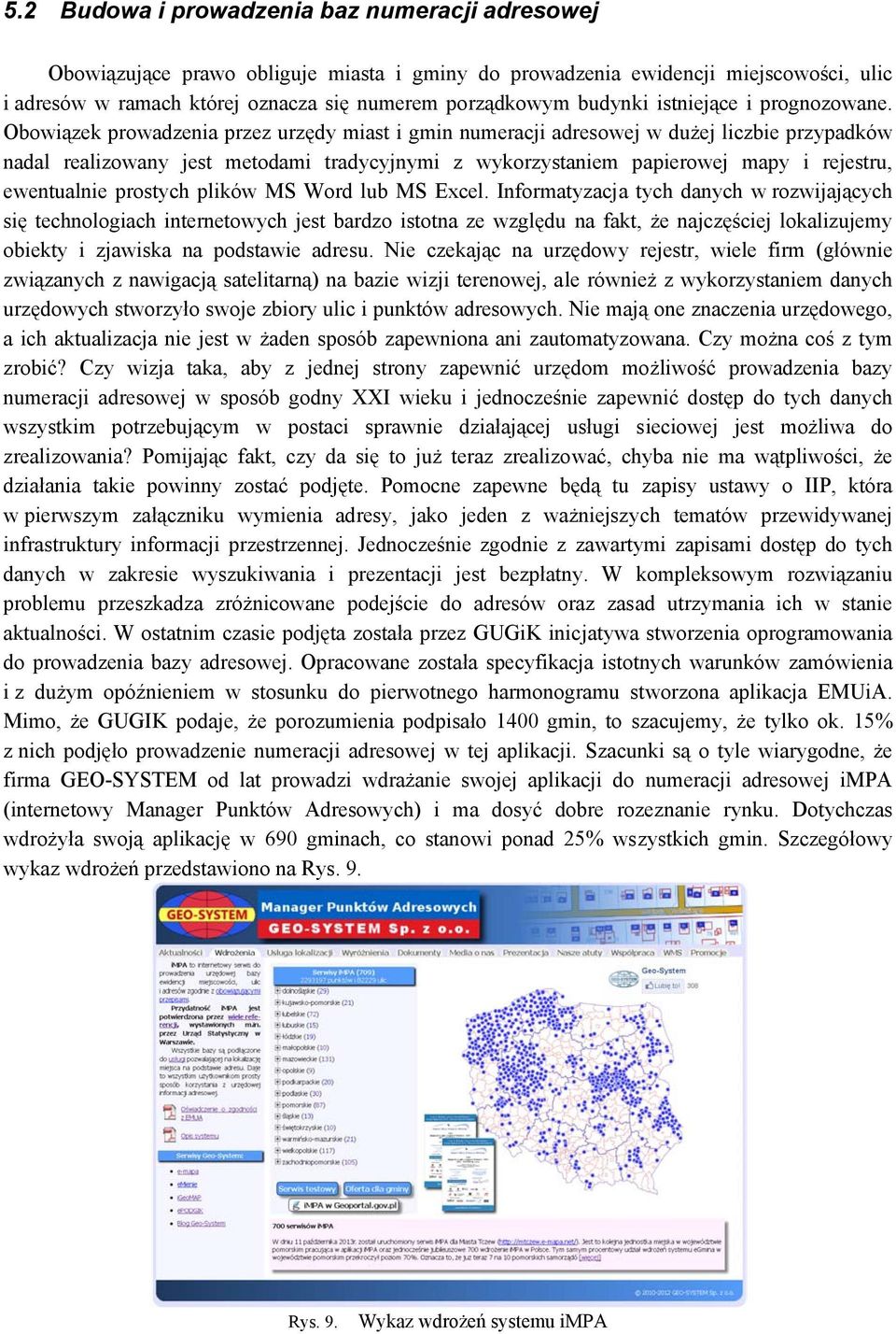 Obowiązek prowadzenia przez urzędy miast i gmin numeracji adresowej w dużej liczbie przypadków nadal realizowany jest metodami tradycyjnymi z wykorzystaniem papierowej mapy i rejestru, ewentualnie