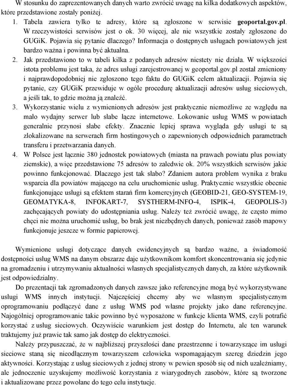 Pojawia się pytanie dlaczego? Informacja o dostępnych usługach powiatowych jest bardzo ważna i powinna być aktualna. 2. Jak przedstawiono to w tabeli kilka z podanych adresów niestety nie działa.