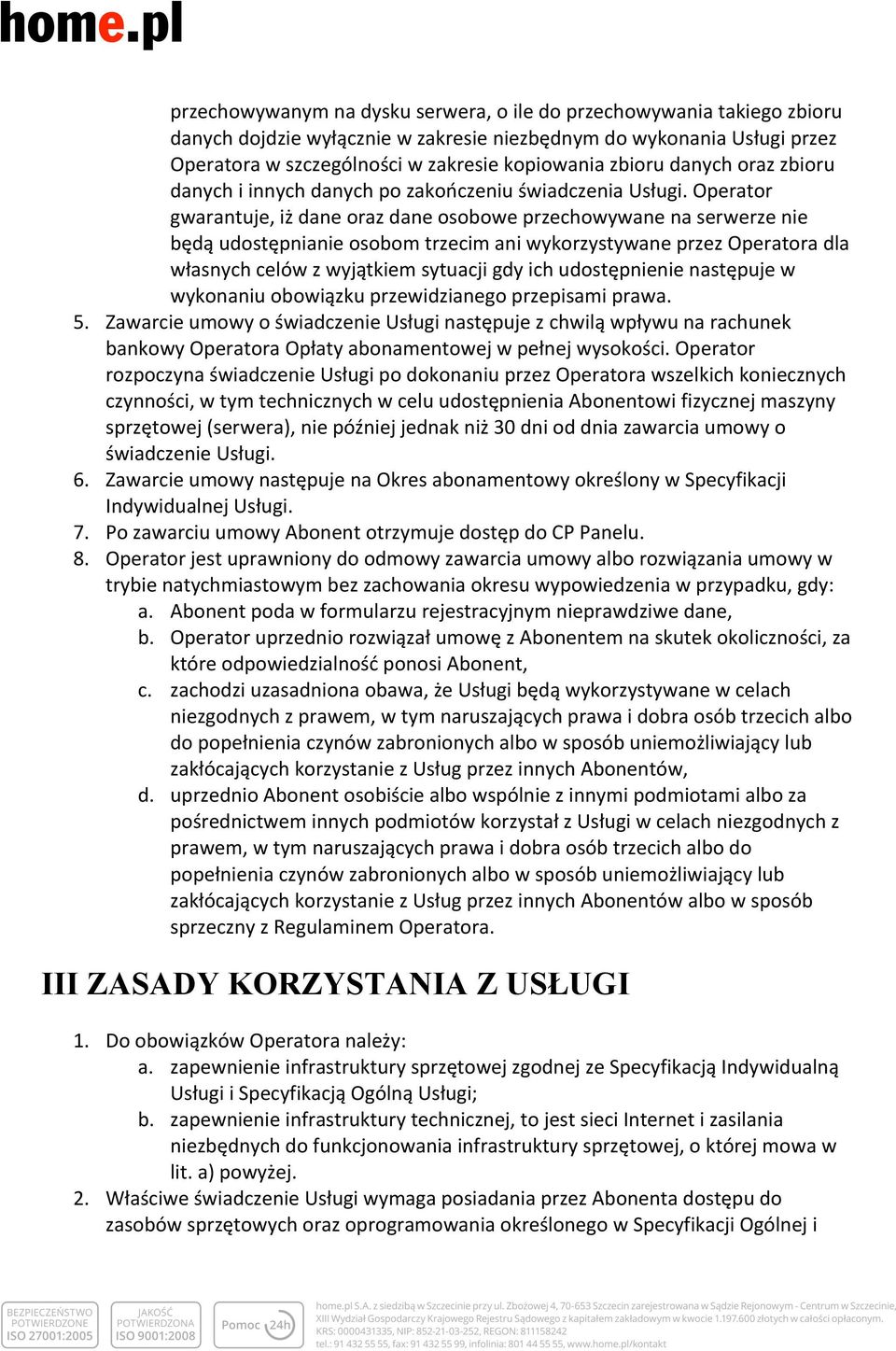 Operator gwarantuje, iż dane oraz dane osobowe przechowywane na serwerze nie będą udostępnianie osobom trzecim ani wykorzystywane przez Operatora dla własnych celów z wyjątkiem sytuacji gdy ich