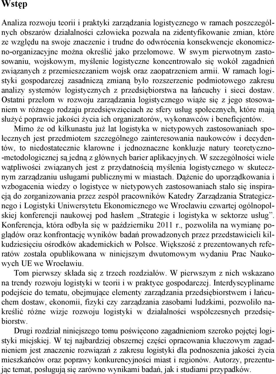 W swym pierwotnym zastosowaniu, wojskowym, myślenie logistyczne koncentrowało się wokół zagadnień związanych z przemieszczaniem wojsk oraz zaopatrzeniem armii.