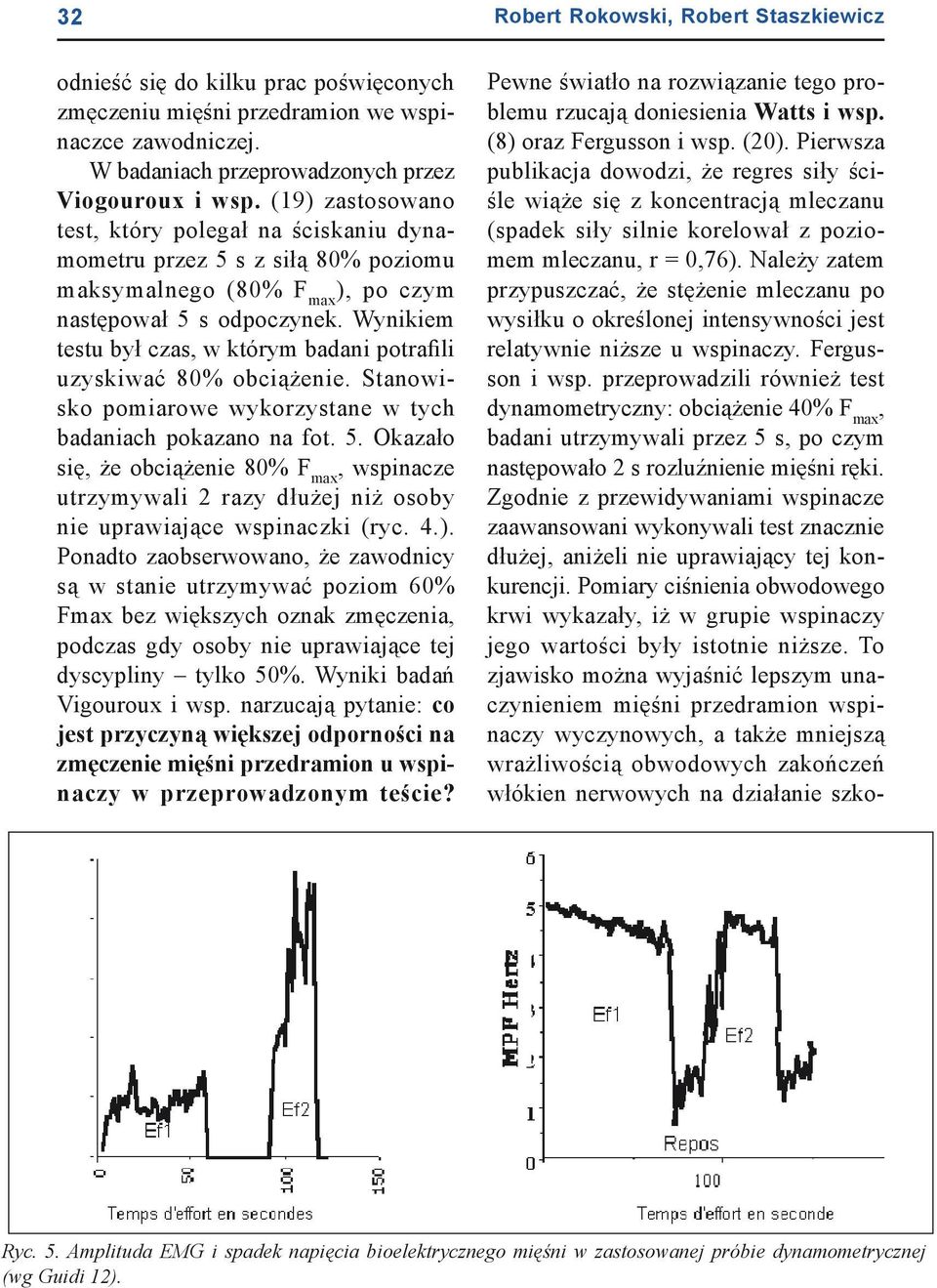 Wynikiem testu był czas, w którym badani potrafili uzyskiwać 80% obciążenie. Stanowisko pomiarowe wykorzystane w tych badaniach pokazano na fot. 5.