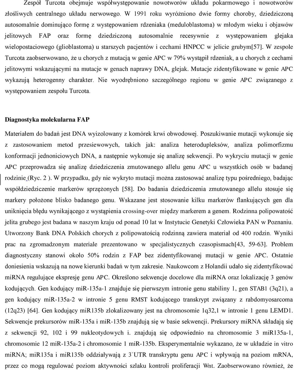 autosomalnie recesywnie z występowaniem glejaka wielopostaciowego (glioblastoma) u starszych pacjentów i cechami HNPCC w jelicie grubym[57].