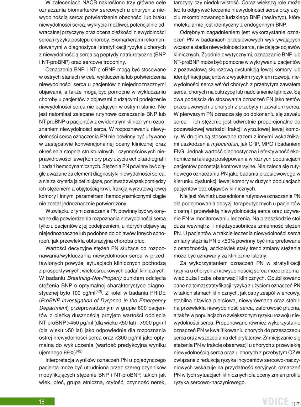 Biomarkerami rekomendowanymi w diagnostyce i stratyfikacji ryzyka u chorych z niewydolnością serca są peptydy natriuretyczne (BNP i NT-proBNP) oraz sercowe troponiny.