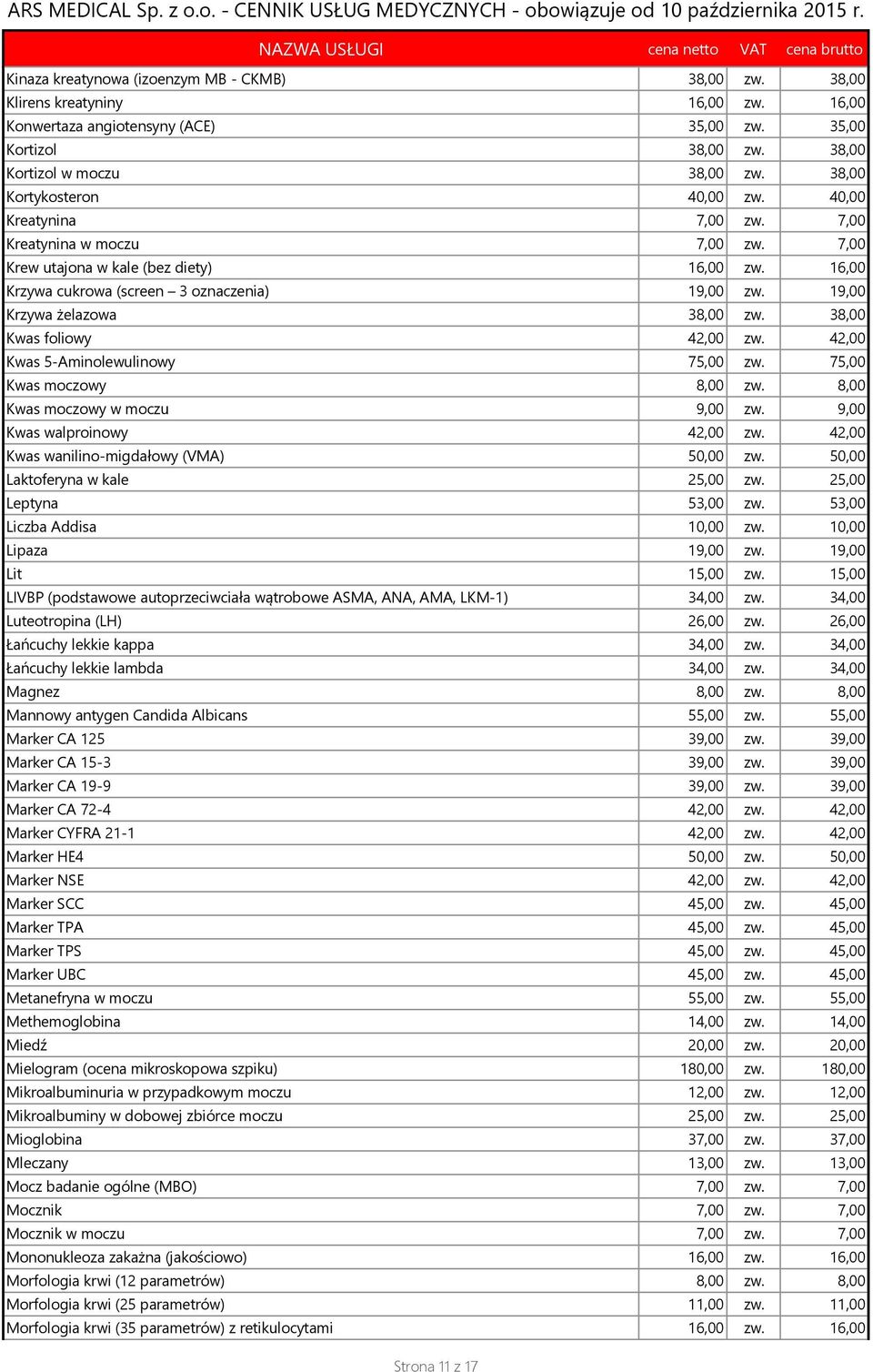 19,00 Krzywa żelazowa 38,00 zw. 38,00 Kwas foliowy 42,00 zw. 42,00 Kwas 5-Aminolewulinowy 75,00 zw. 75,00 Kwas moczowy 8,00 zw. 8,00 Kwas moczowy w moczu 9,00 zw. 9,00 Kwas walproinowy 42,00 zw.