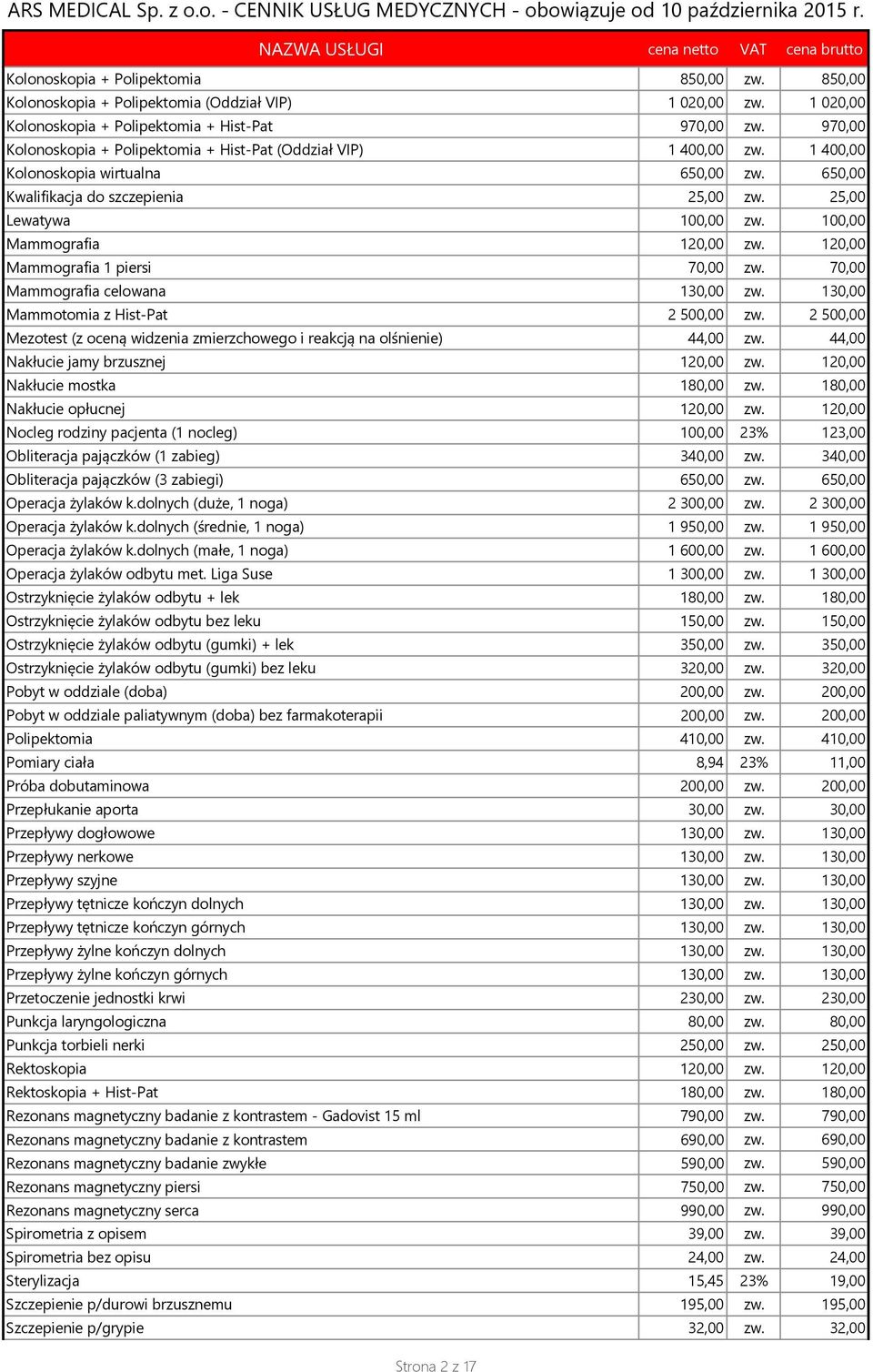 100,00 Mammografia 120,00 zw. 120,00 Mammografia 1 piersi 70,00 zw. 70,00 Mammografia celowana 130,00 zw. 130,00 Mammotomia z Hist-Pat 2 500,00 zw.