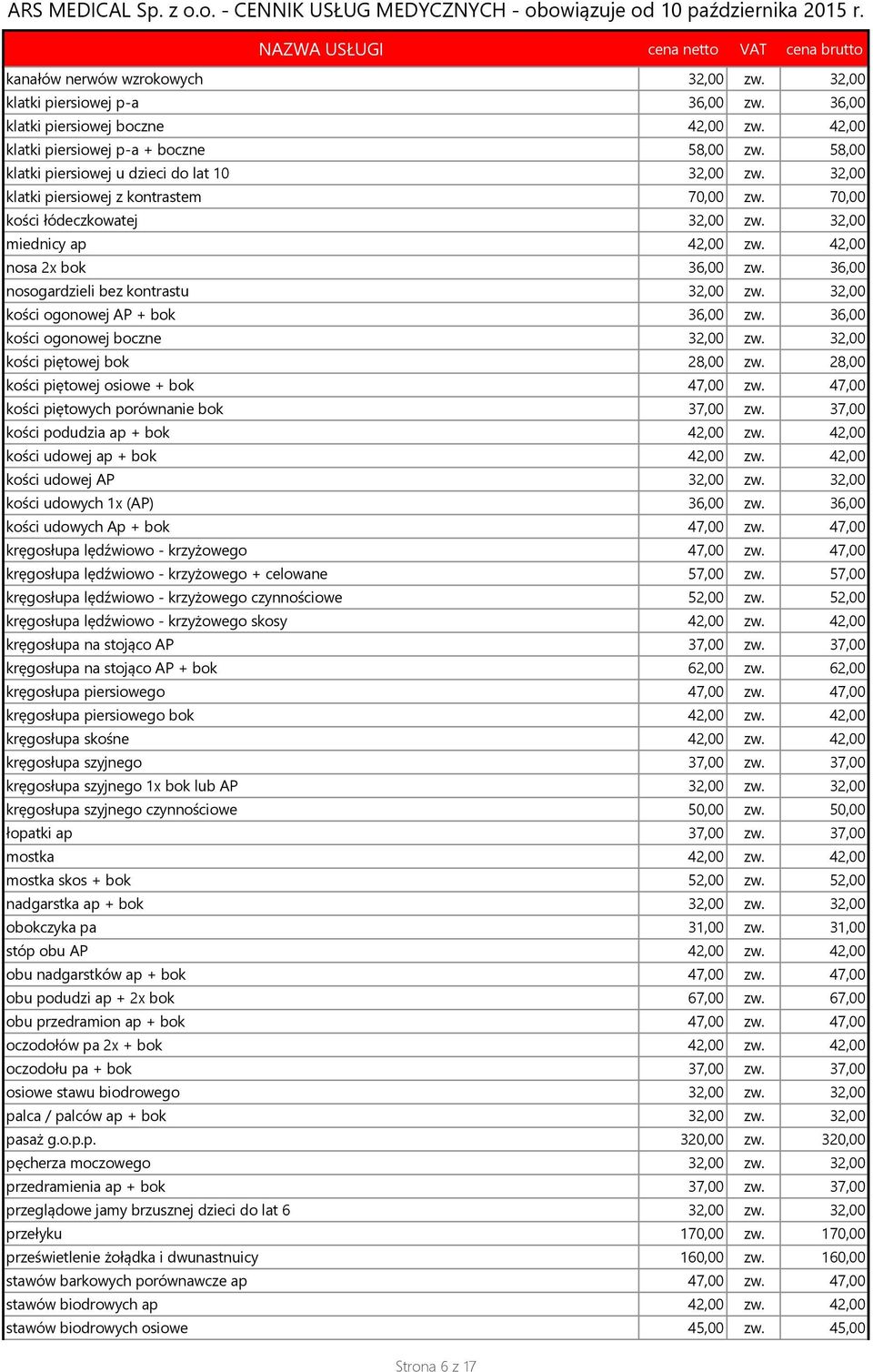 36,00 nosogardzieli bez kontrastu 32,00 zw. 32,00 kości ogonowej AP + bok 36,00 zw. 36,00 kości ogonowej boczne 32,00 zw. 32,00 kości piętowej bok 28,00 zw. 28,00 kości piętowej osiowe + bok 47,00 zw.