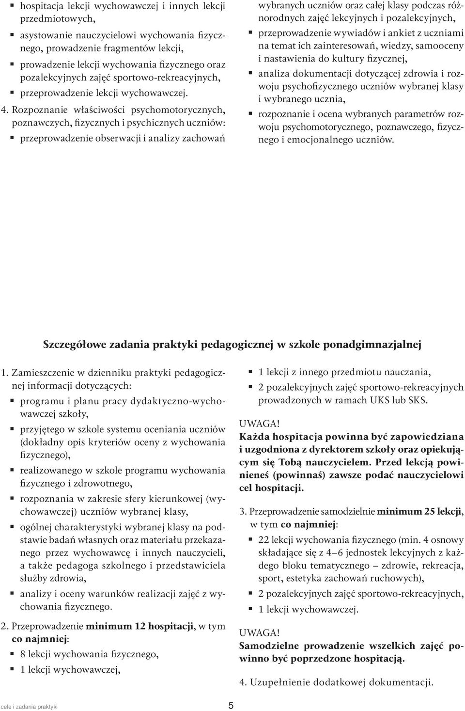 Rozpoznanie właściwości psychomoto rycznych, poznawczych, fizycznych i psychicznych uczniów: przeprowadzenie obserwacji i analizy zachowań wy branych uczniów oraz całej klasy podczas różnorodnych