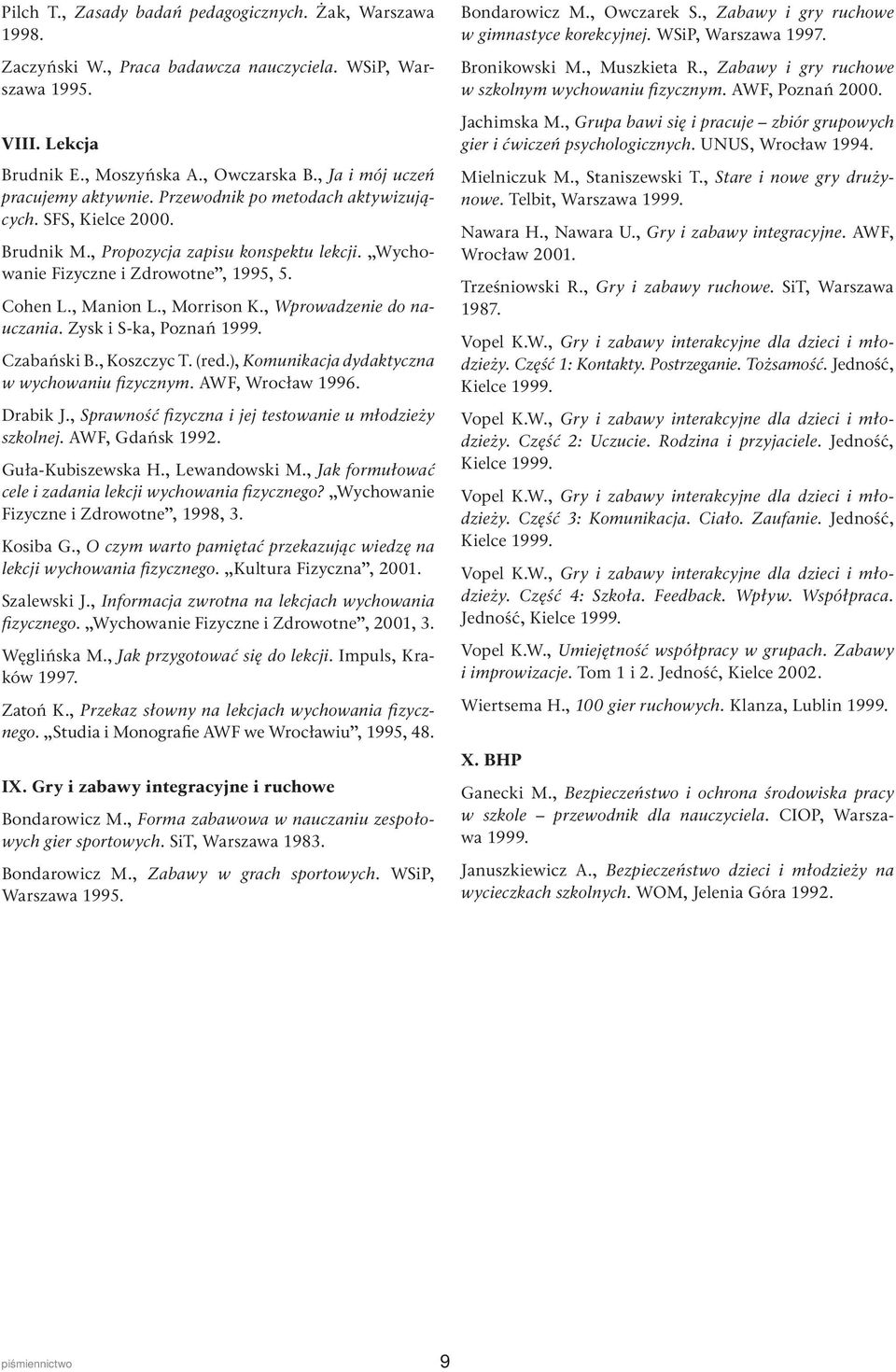 , Manion L., Morrison K., Wprowadzenie do nauczania. Zysk i S-ka, Poznań 1999. Czabański B., Koszczyc T. (red.), Komunikacja dydaktyczna w wychowaniu fizycznym. AWF, Wrocław 1996. Drabik J.