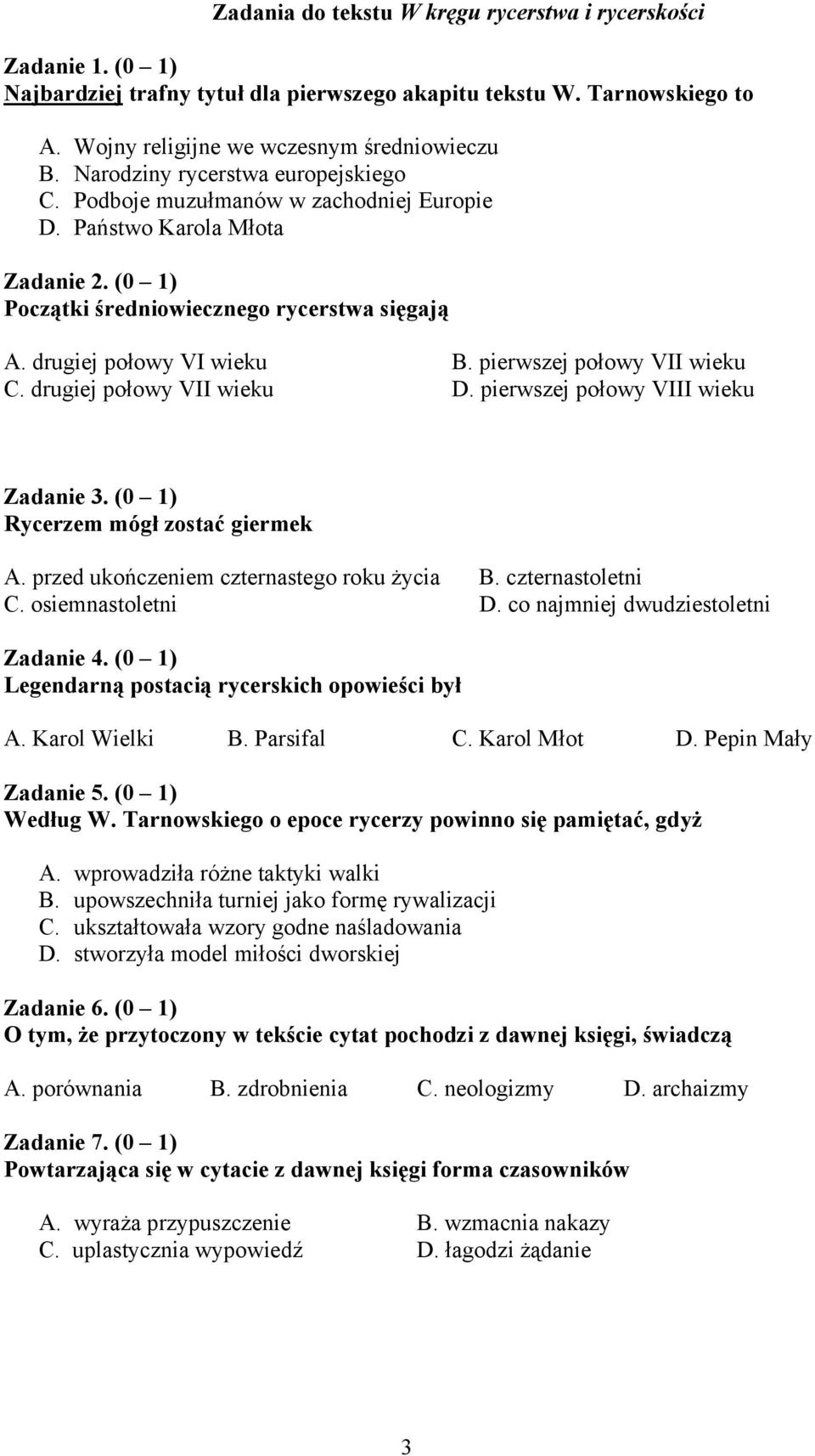 pierwszej połowy VII wieku C. drugiej połowy VII wieku D. pierwszej połowy VIII wieku Zadanie 3. (0 1) Rycerzem mógł zostać giermek A. przed ukończeniem czternastego roku życia B. czternastoletni C.