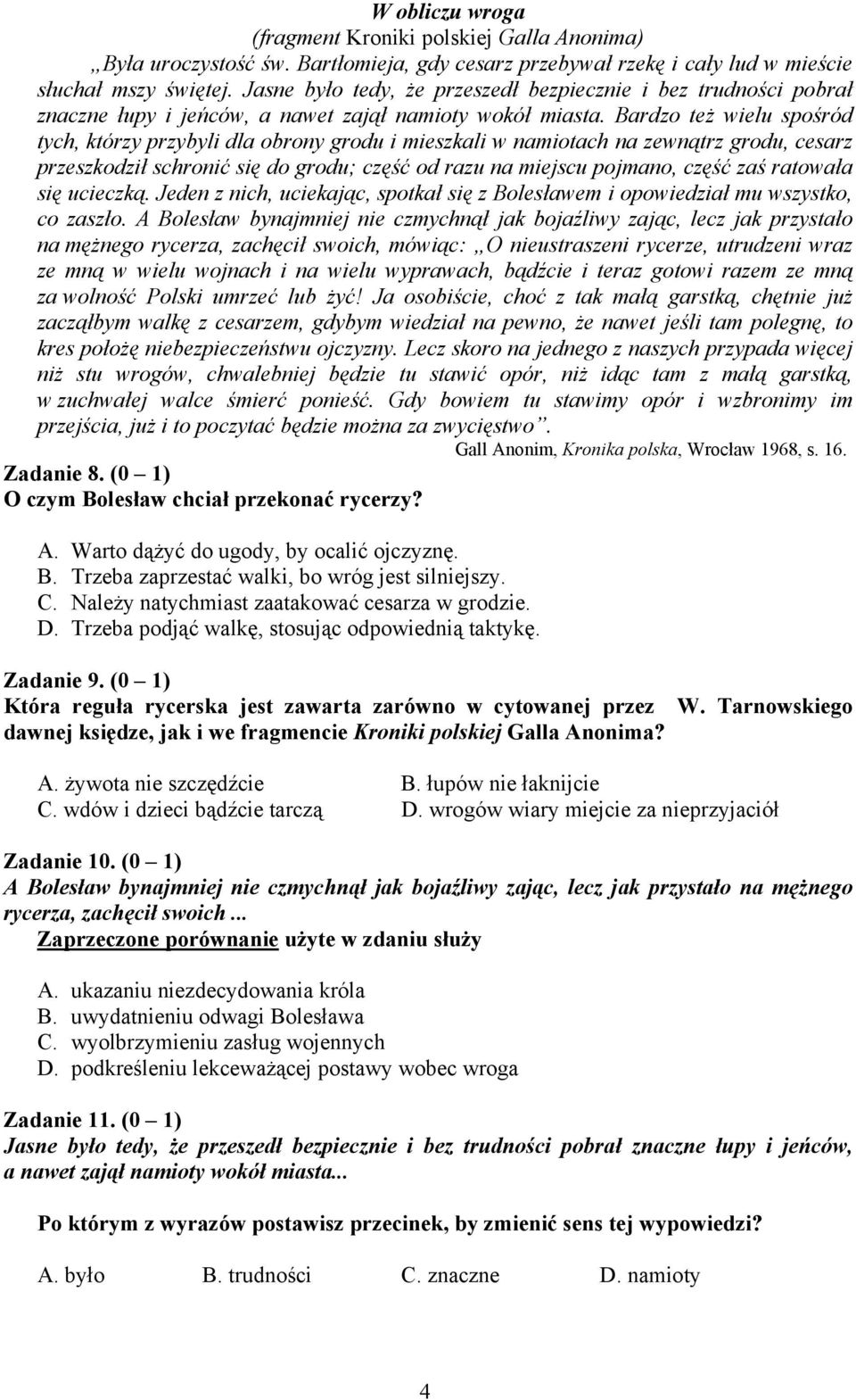 Bardzo też wielu spośród tych, którzy przybyli dla obrony grodu i mieszkali w namiotach na zewnątrz grodu, cesarz przeszkodził schronić się do grodu; część od razu na miejscu pojmano, część zaś